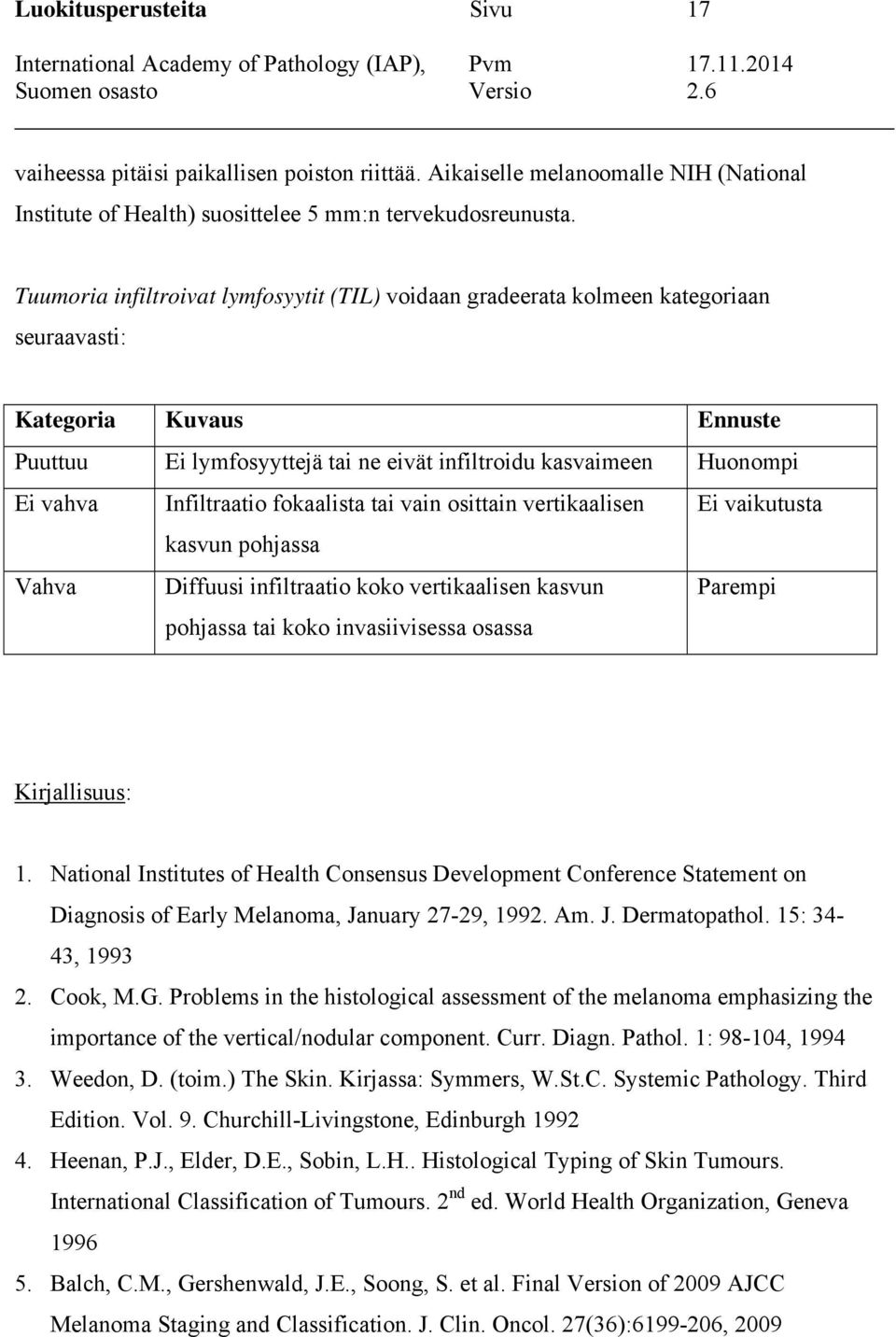 Infiltraatio fokaalista tai vain osittain vertikaalisen Ei vaikutusta kasvun pohjassa Vahva Diffuusi infiltraatio koko vertikaalisen kasvun pohjassa tai koko invasiivisessa osassa Parempi