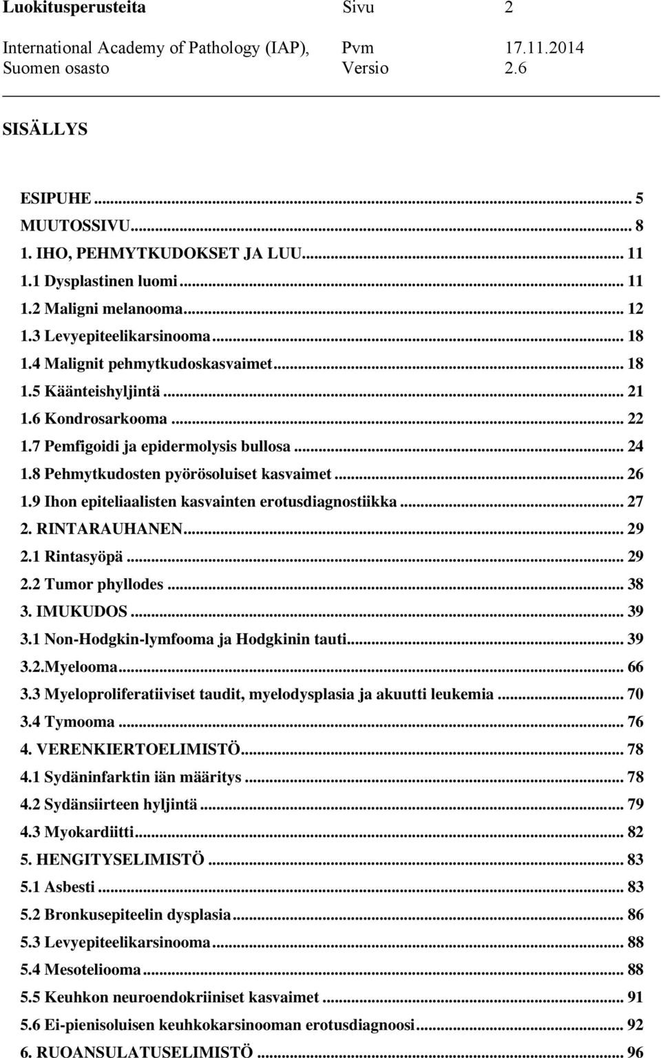 9 Ihon epiteliaalisten kasvainten erotusdiagnostiikka... 27 2. RINTARAUHANEN... 29 2.1 Rintasyöpä... 29 2.2 Tumor phyllodes... 38 3. IMUKUDOS... 39 3.1 Non-Hodgkin-lymfooma ja Hodgkinin tauti... 39 3.2.Myelooma.