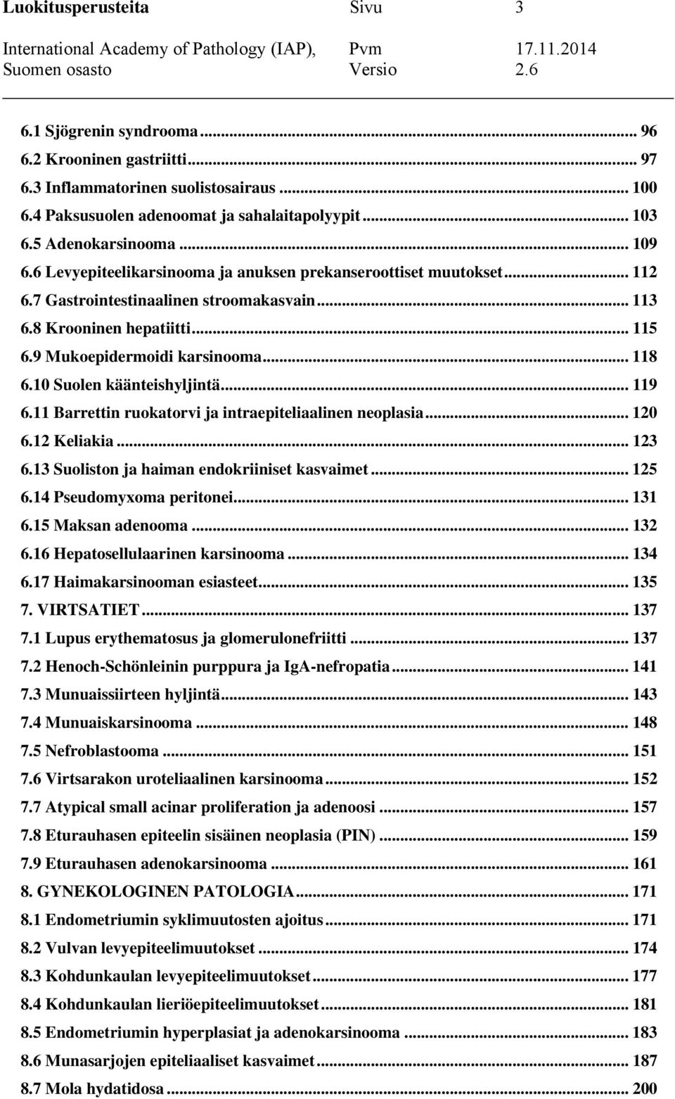 9 Mukoepidermoidi karsinooma... 118 6.10 Suolen käänteishyljintä... 119 6.11 Barrettin ruokatorvi ja intraepiteliaalinen neoplasia... 120 6.12 Keliakia... 123 6.