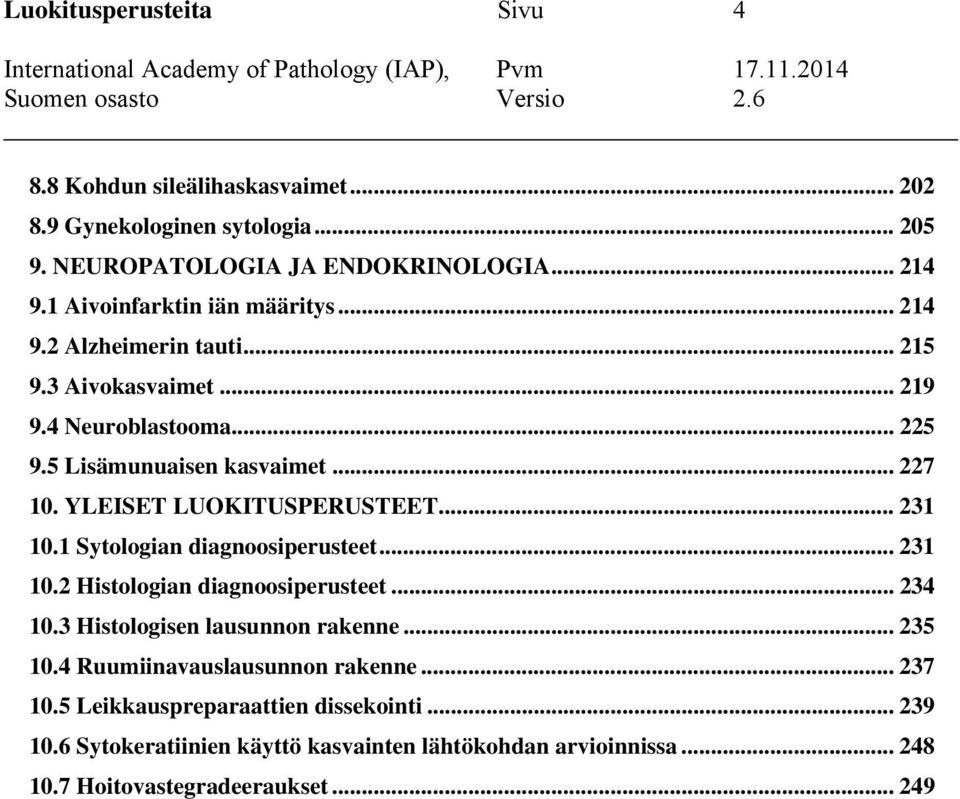 YLEISET LUOKITUSPERUSTEET... 231 10.1 Sytologian diagnoosiperusteet... 231 10.2 Histologian diagnoosiperusteet... 234 10.3 Histologisen lausunnon rakenne... 235 10.