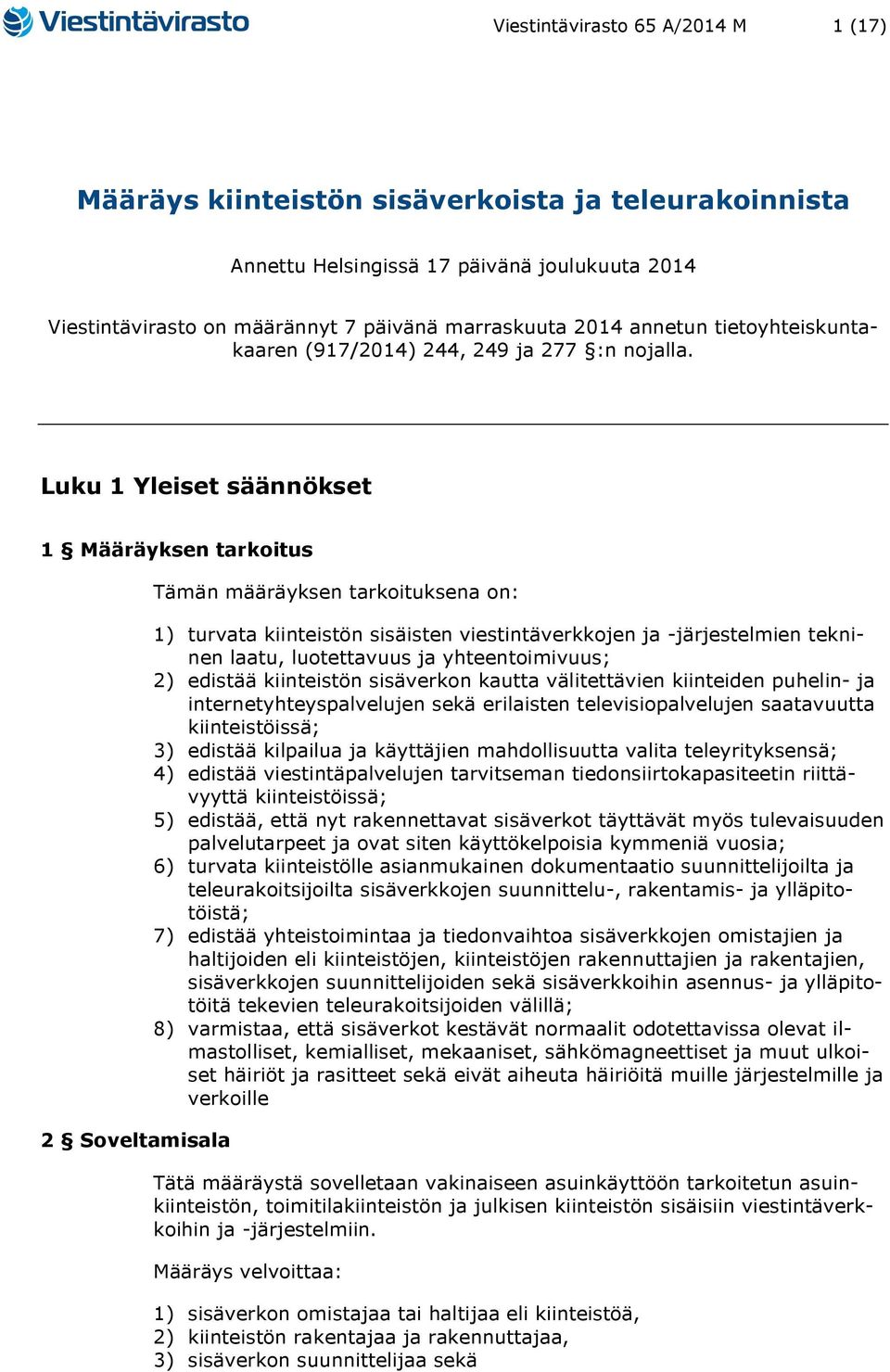 Luku 1 Yleiset säännökset 1 Määräyksen tarkoitus 2 Soveltamisala Tämän määräyksen tarkoituksena on: 1) turvata kiinteistön sisäisten viestintäverkkojen ja -järjestelmien tekninen laatu, luotettavuus