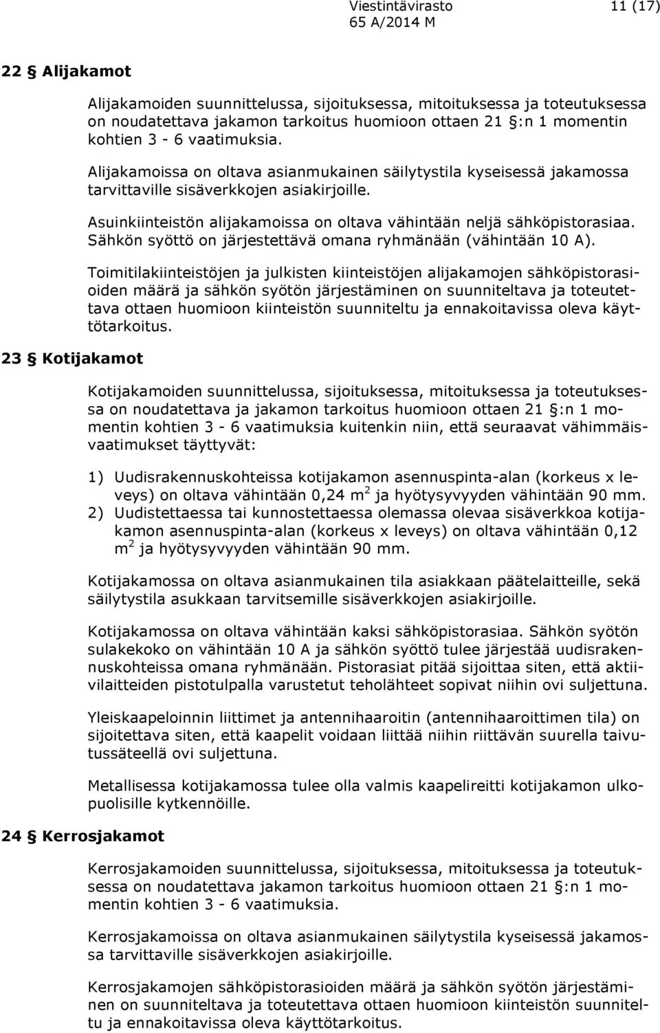 Asuinkiinteistön alijakamoissa on oltava vähintään neljä sähköpistorasiaa. Sähkön syöttö on järjestettävä omana ryhmänään (vähintään 10 A).