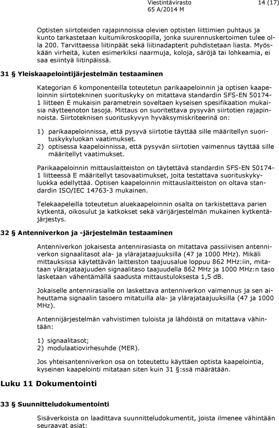 31 Yleiskaapelointijärjestelmän testaaminen Kategorian 6 komponenteilla toteutetun parikaapeloinnin ja optisen kaapeloinnin siirtotekninen suorituskyky on mitattava standardin SFS-EN 50174-1 liitteen