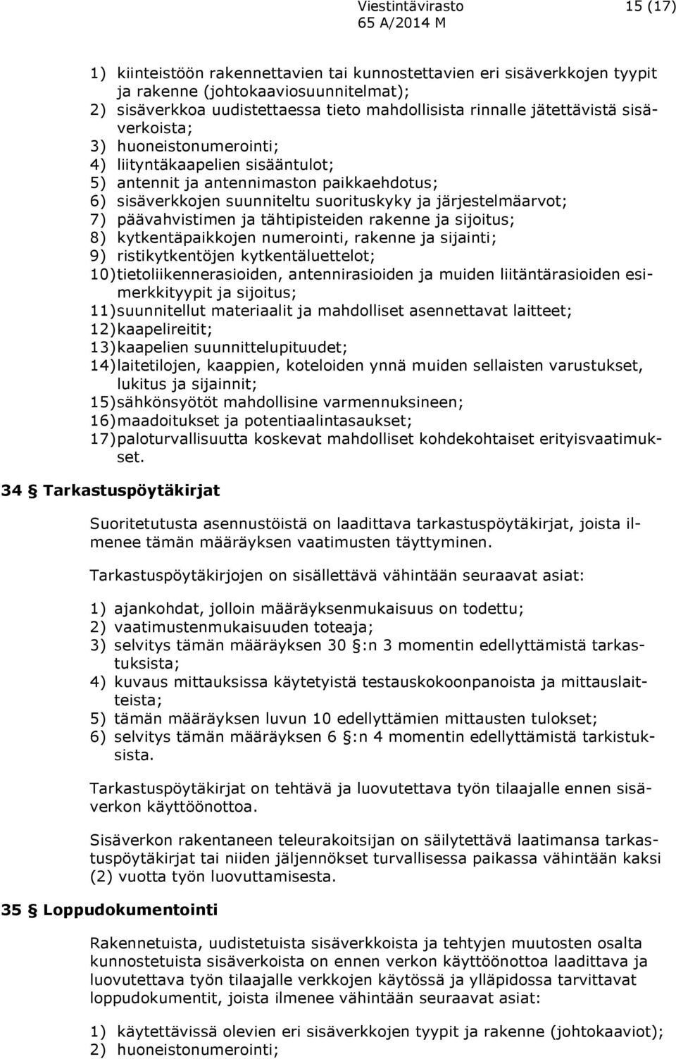 ja tähtipisteiden rakenne ja sijoitus; 8) kytkentäpaikkojen numerointi, rakenne ja sijainti; 9) ristikytkentöjen kytkentäluettelot; 10) tietoliikennerasioiden, antennirasioiden ja muiden