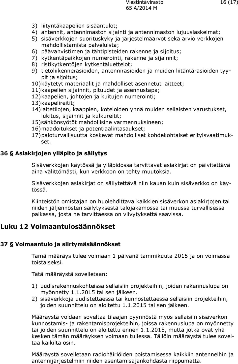 antennirasioiden ja muiden liitäntärasioiden tyypit ja sijoitus; 10) käytetyt materiaalit ja mahdolliset asennetut laitteet; 11) kaapelien sijainnit, pituudet ja asennustapa; 12) kaapelien, johtojen