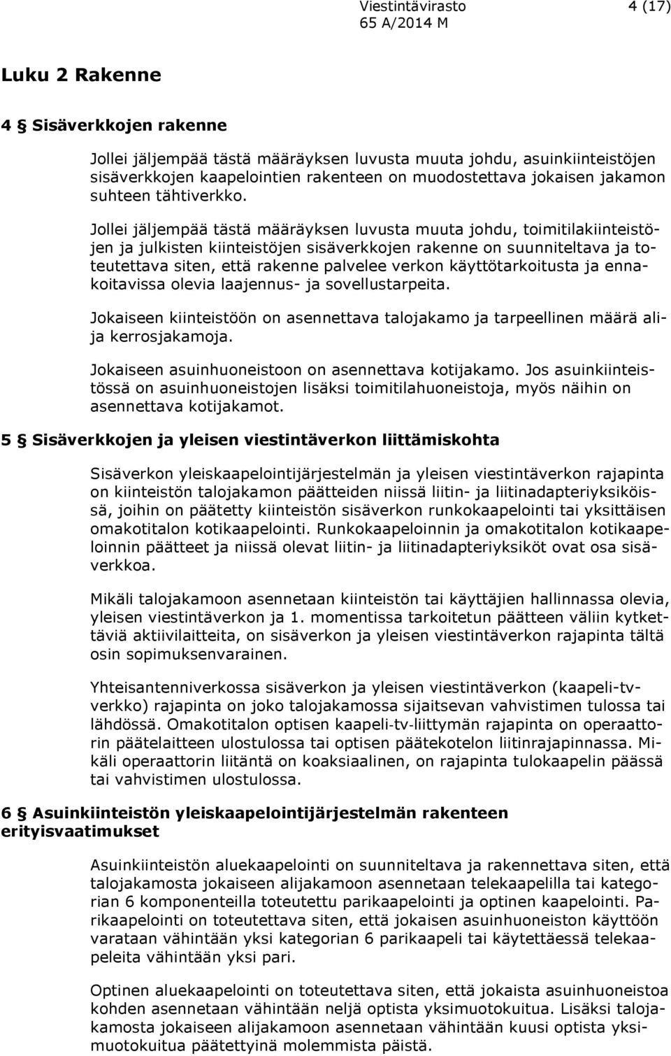 Jollei jäljempää tästä määräyksen luvusta muuta johdu, toimitilakiinteistöjen ja julkisten kiinteistöjen sisäverkkojen rakenne on suunniteltava ja toteutettava siten, että rakenne palvelee verkon