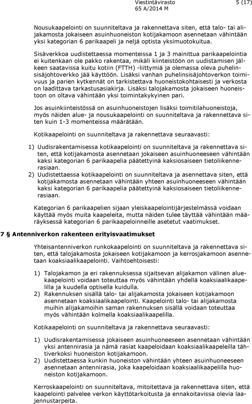 Sisäverkkoa uudistettaessa momenteissa 1 ja 3 mainittua parikaapelointia ei kuitenkaan ole pakko rakentaa, mikäli kiinteistöön on uudistamisen jälkeen saatavissa kuitu kotiin (FTTH) -liittymiä ja