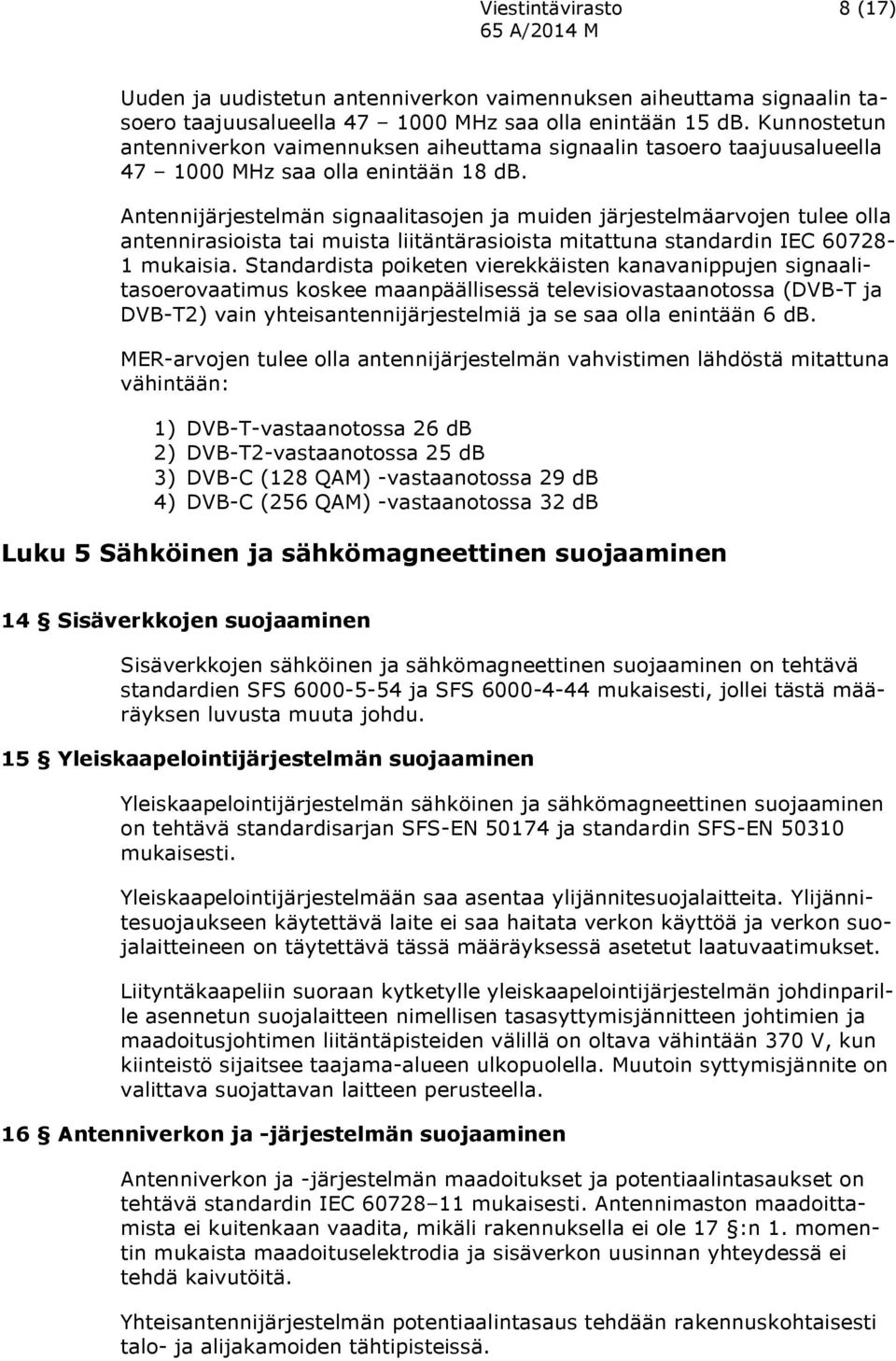 Antennijärjestelmän signaalitasojen ja muiden järjestelmäarvojen tulee olla antennirasioista tai muista liitäntärasioista mitattuna standardin IEC 60728-1 mukaisia.