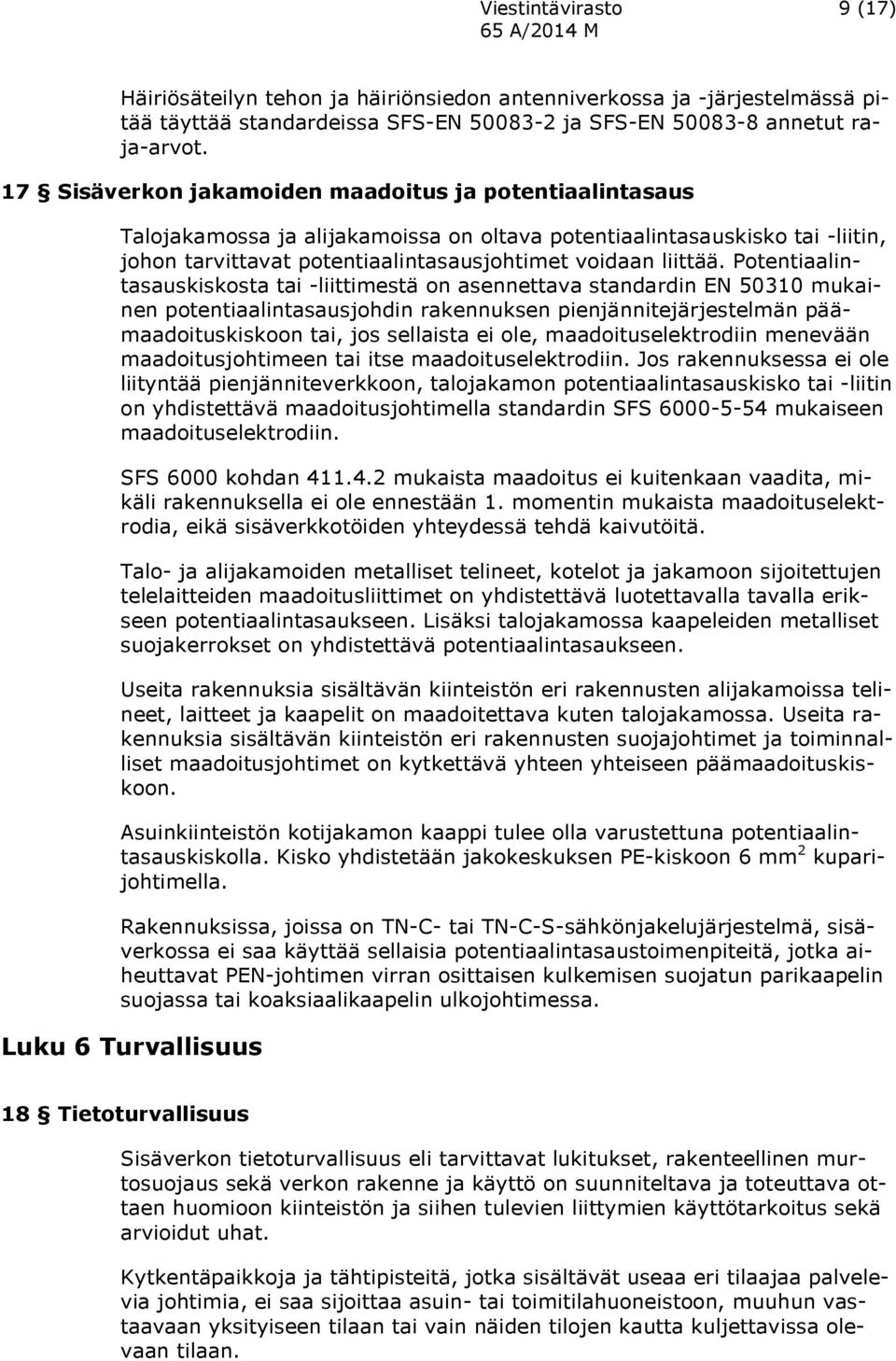 Potentiaalintasauskiskosta tai -liittimestä on asennettava standardin EN 50310 mukainen potentiaalintasausjohdin rakennuksen pienjännitejärjestelmän päämaadoituskiskoon tai, jos sellaista ei ole,