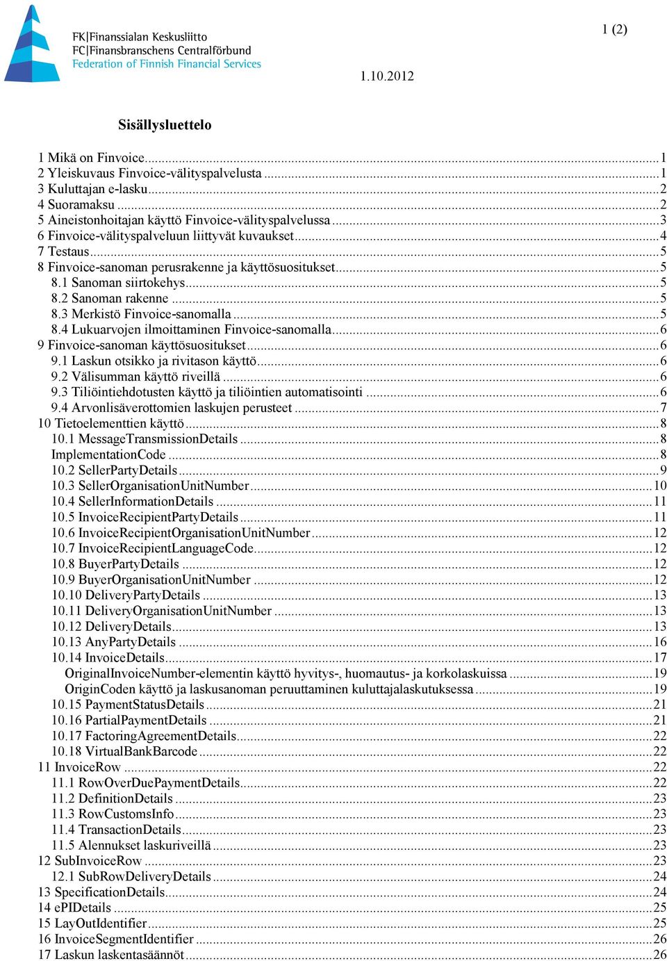 .. 5 8.4 Lukuarvojen ilmoittaminen Finvoice-sanomalla... 6 9 Finvoice-sanoman käyttösuositukset... 6 9.1 Laskun otsikko ja rivitason käyttö... 6 9.2 Välisumman käyttö riveillä... 6 9.3 Tiliöintiehdotusten käyttö ja tiliöintien automatisointi.