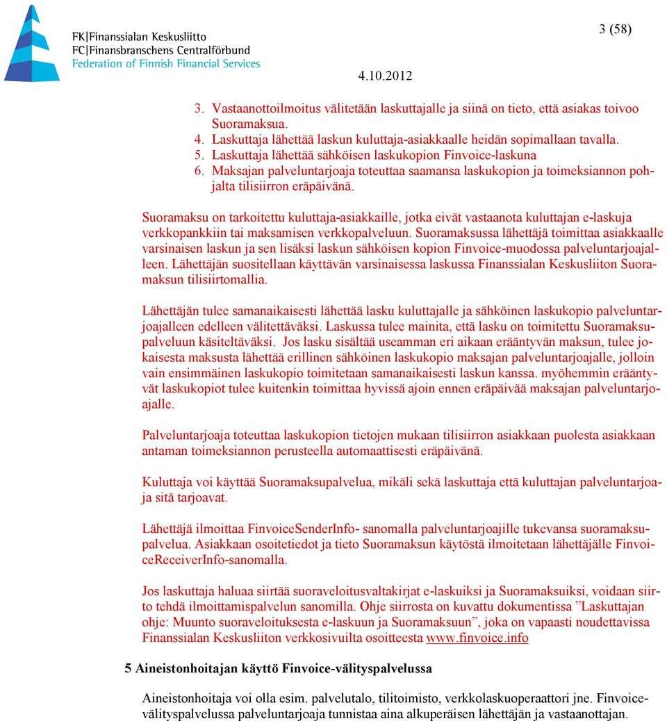 Suoramaksu on tarkoitettu kuluttaja-asiakkaille, jotka eivät vastaanota kuluttajan e-laskuja verkkopankkiin tai maksamisen verkkopalveluun.