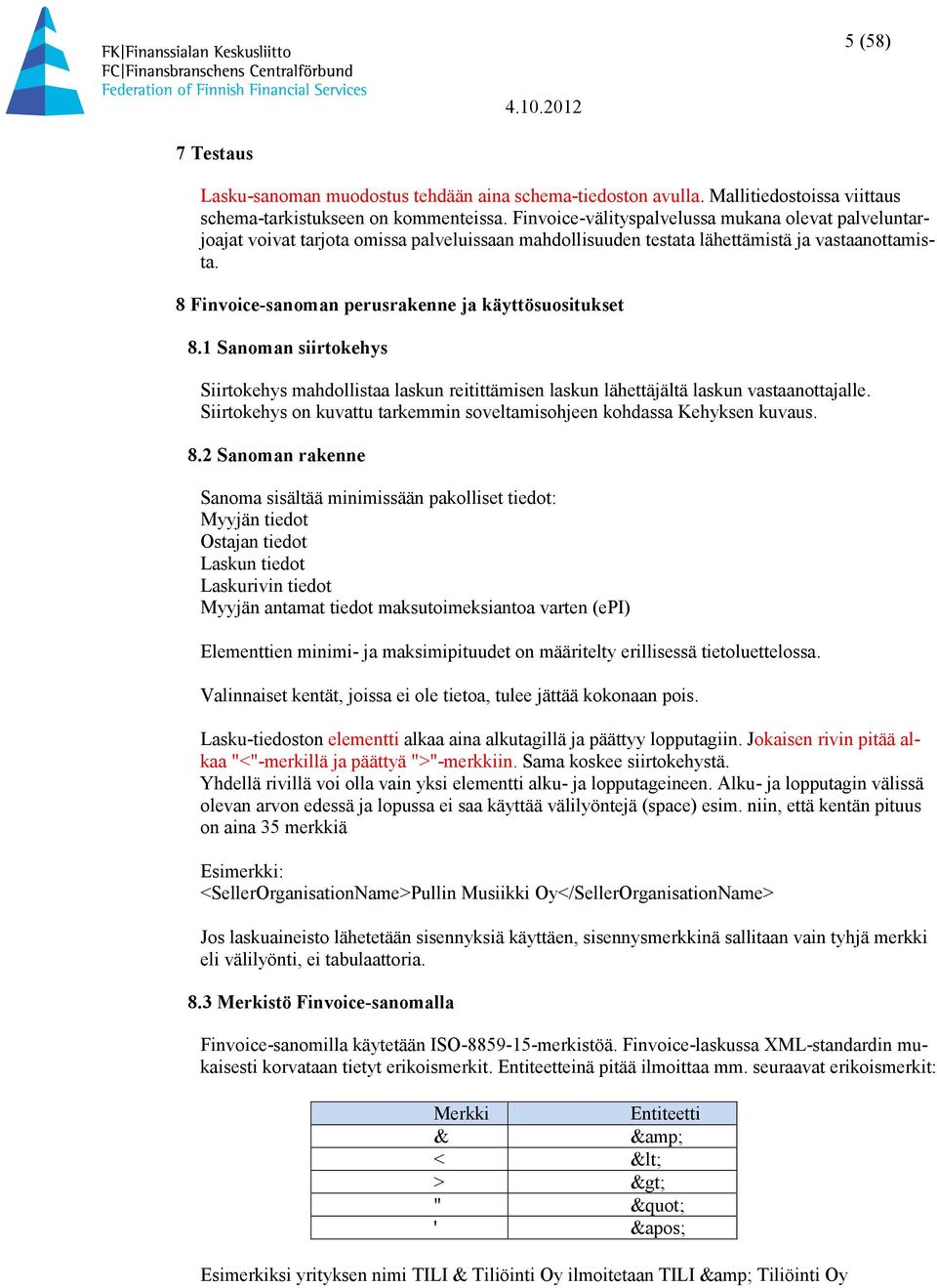 8 Finvoice-sanoman perusrakenne ja käyttösuositukset 8.1 Sanoman siirtokehys Siirtokehys mahdollistaa laskun reitittämisen laskun lähettäjältä laskun vastaanottajalle.