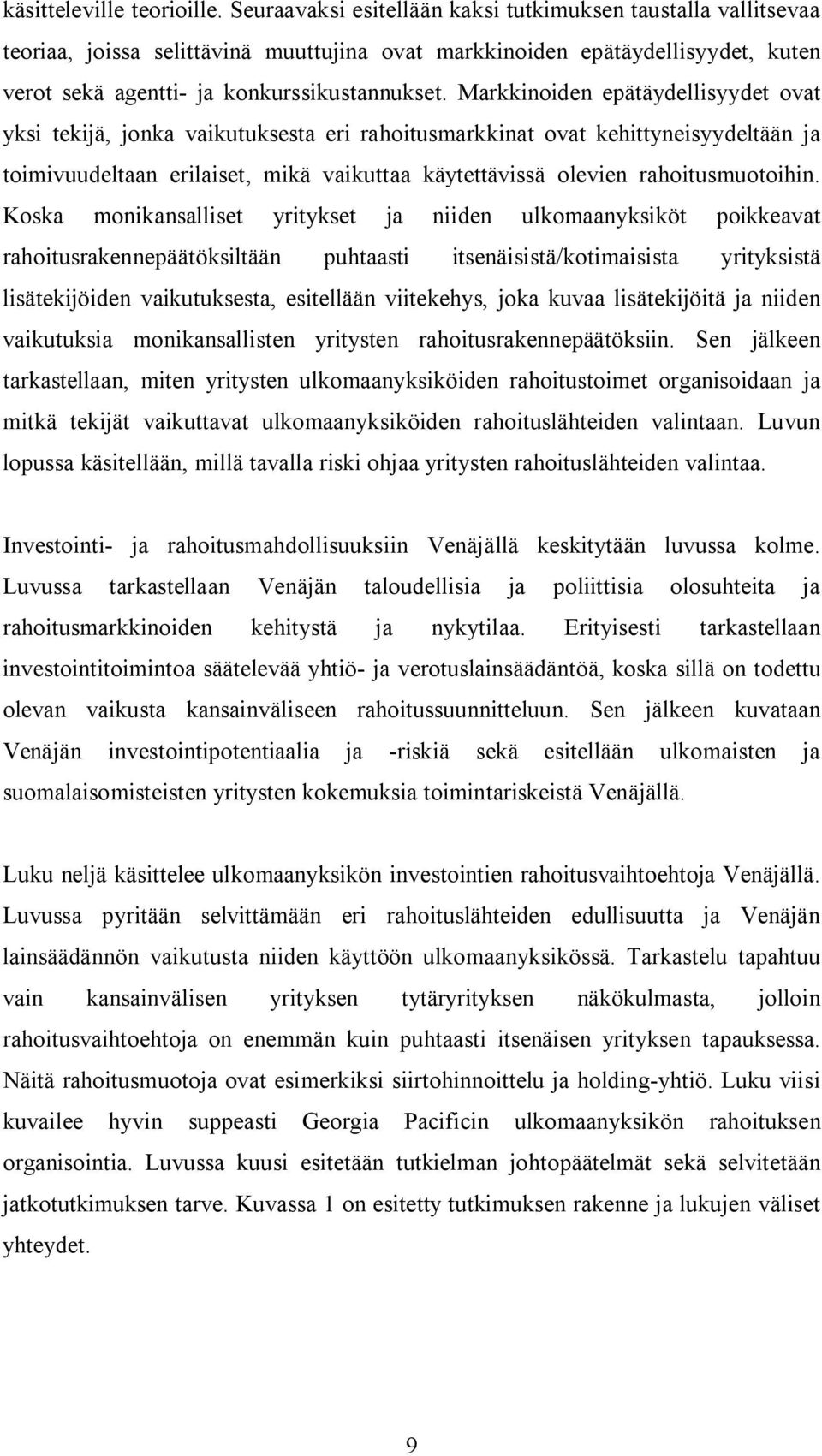 Markkinoiden epätäydellisyydet ovat yksi tekijä, jonka vaikutuksesta eri rahoitusmarkkinat ovat kehittyneisyydeltään ja toimivuudeltaan erilaiset, mikä vaikuttaa käytettävissä olevien