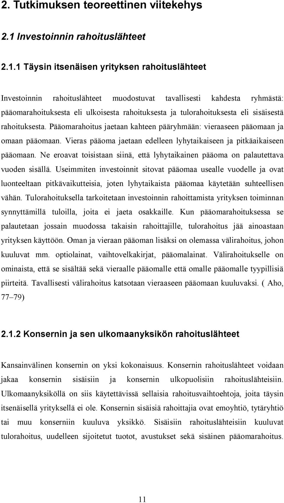 1 Täysin itsenäisen yrityksen rahoituslähteet Investoinnin rahoituslähteet muodostuvat tavallisesti kahdesta ryhmästä: pääomarahoituksesta eli ulkoisesta rahoituksesta ja tulorahoituksesta eli