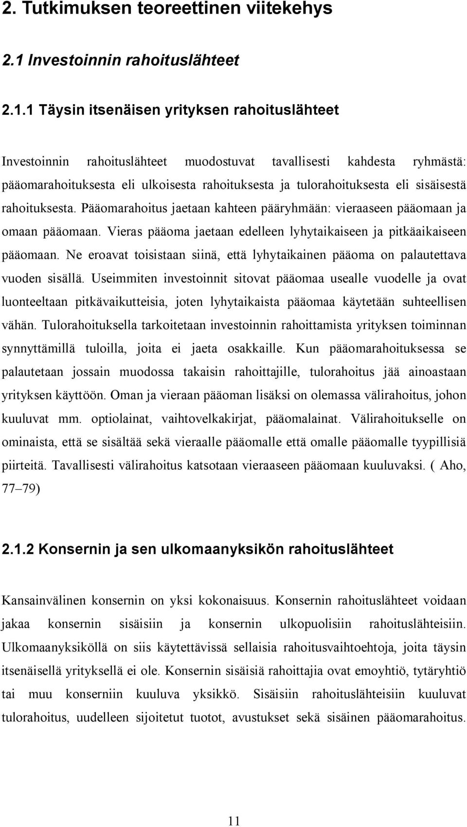 1 Täysin itsenäisen yrityksen rahoituslähteet Investoinnin rahoituslähteet muodostuvat tavallisesti kahdesta ryhmästä: pääomarahoituksesta eli ulkoisesta rahoituksesta ja tulorahoituksesta eli