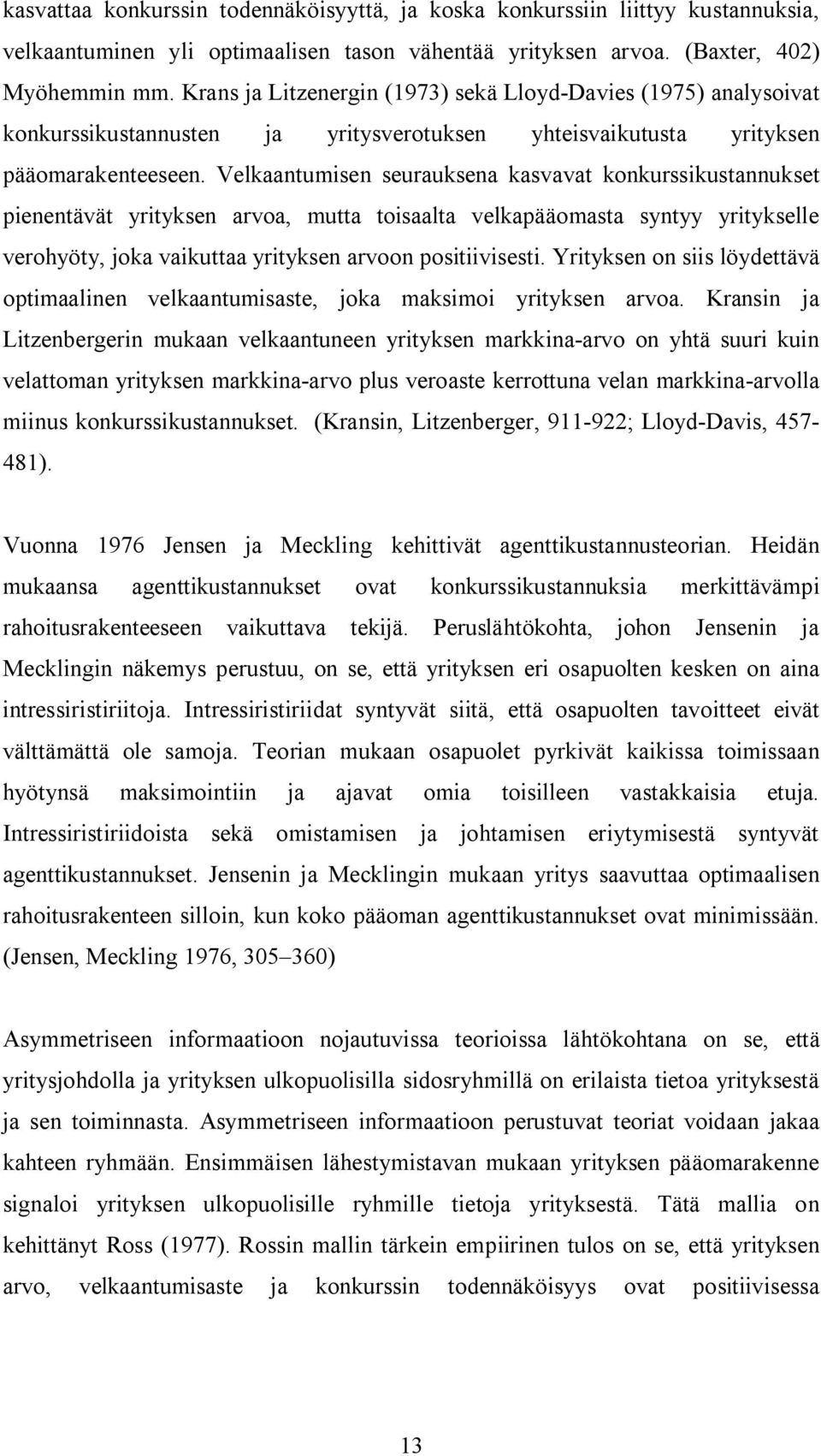 Velkaantumisen seurauksena kasvavat konkurssikustannukset pienentävät yrityksen arvoa, mutta toisaalta velkapääomasta syntyy yritykselle verohyöty, joka vaikuttaa yrityksen arvoon positiivisesti.