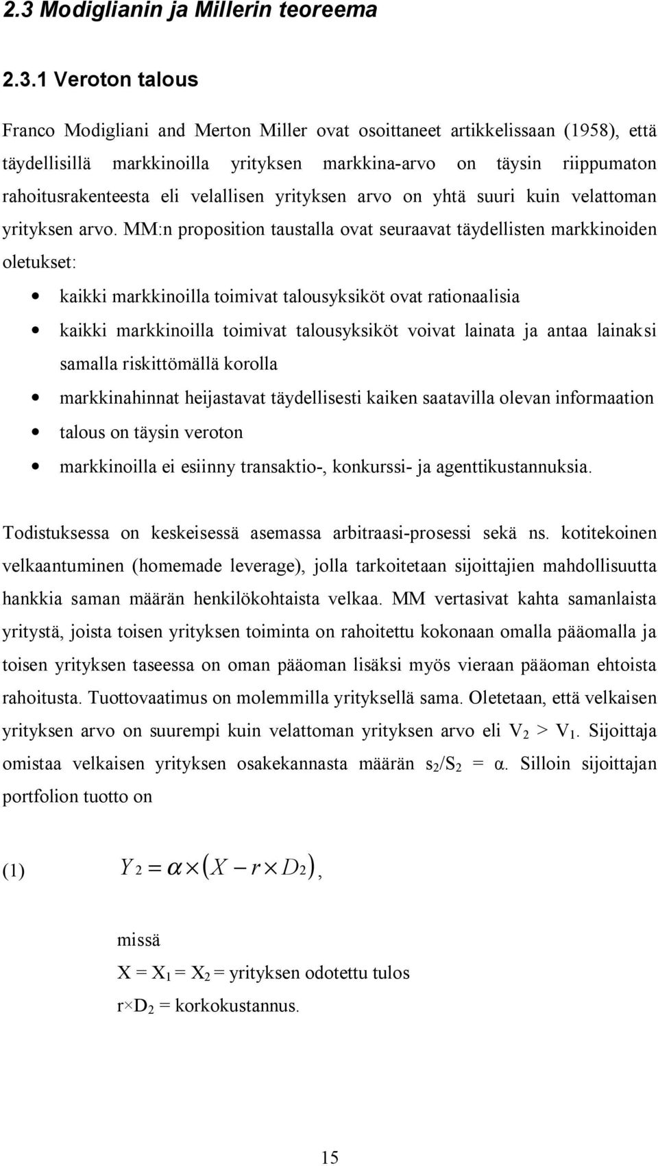 MM:n proposition taustalla ovat seuraavat täydellisten markkinoiden oletukset: kaikki markkinoilla toimivat talousyksiköt ovat rationaalisia kaikki markkinoilla toimivat talousyksiköt voivat lainata