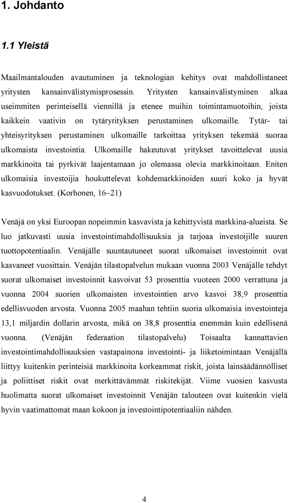 Tytär- tai yhteisyrityksen perustaminen ulkomaille tarkoittaa yrityksen tekemää suoraa ulkomaista investointia.