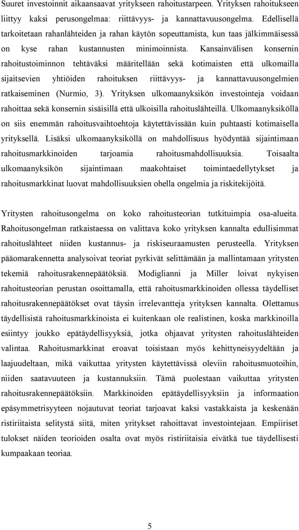 Kansainvälisen konsernin rahoitustoiminnon tehtäväksi määritellään sekä kotimaisten että ulkomailla sijaitsevien yhtiöiden rahoituksen riittävyys- ja kannattavuusongelmien ratkaiseminen (Nurmio, 3).