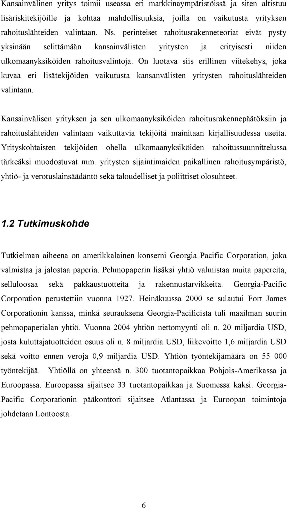 On luotava siis erillinen viitekehys, joka kuvaa eri lisätekijöiden vaikutusta kansanvälisten yritysten rahoituslähteiden valintaan.