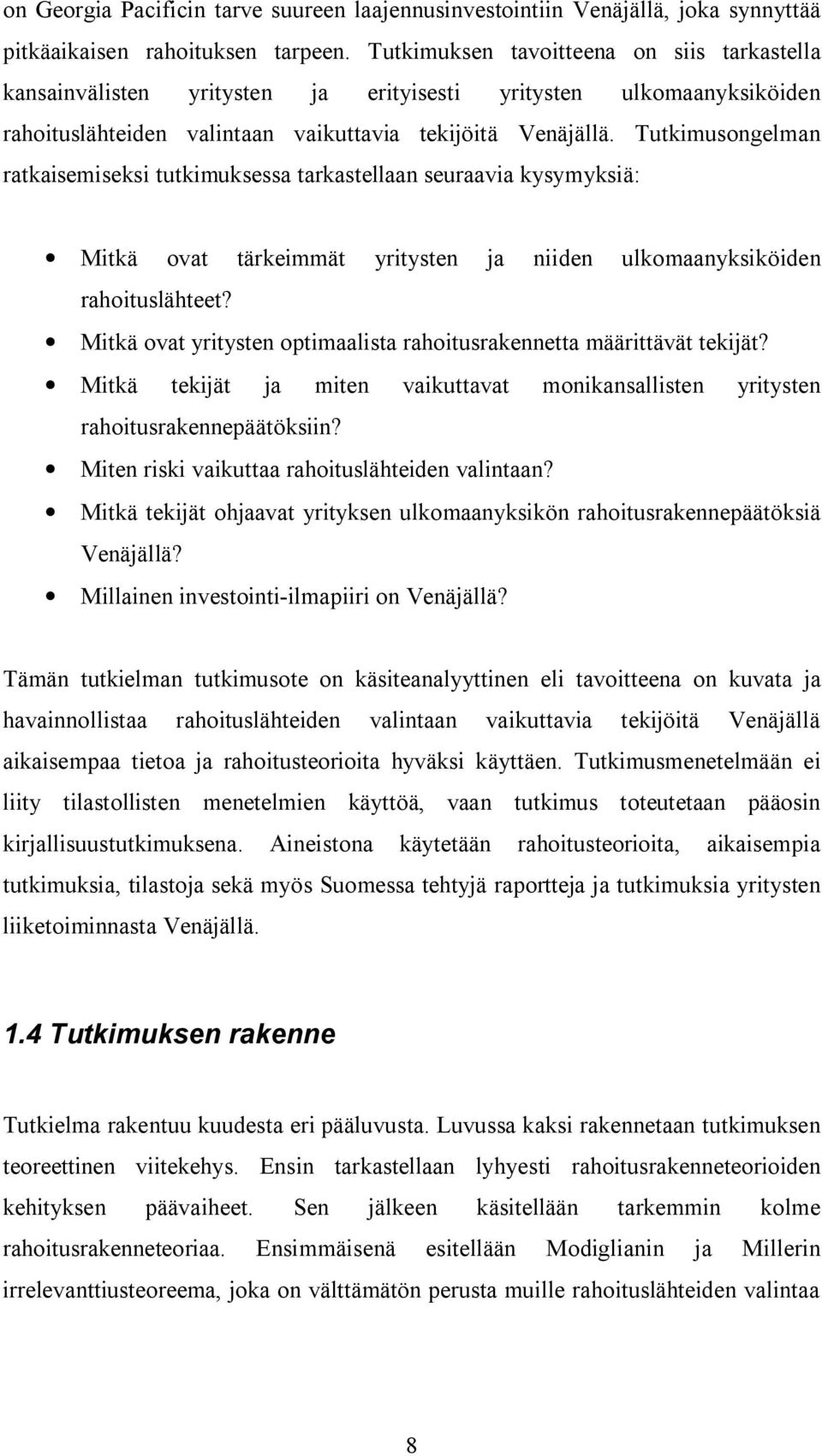 Tutkimusongelman ratkaisemiseksi tutkimuksessa tarkastellaan seuraavia kysymyksiä: Mitkä ovat tärkeimmät yritysten ja niiden ulkomaanyksiköiden rahoituslähteet?