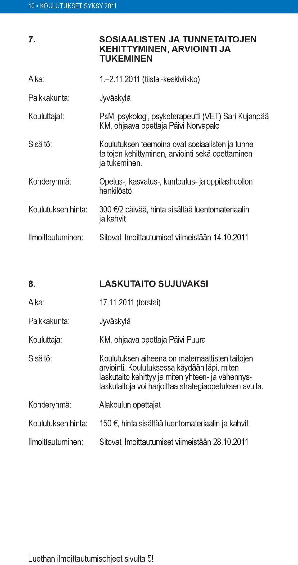 2011 (tiistai-keskiviikko) Jyväskylä PsM, psykologi, psykoterapeutti (VET) Sari Kujanpää KM, ohjaava opettaja Päivi Norvapalo Koulutuksen teemoina ovat sosiaalisten ja tunnetaitojen kehittyminen,