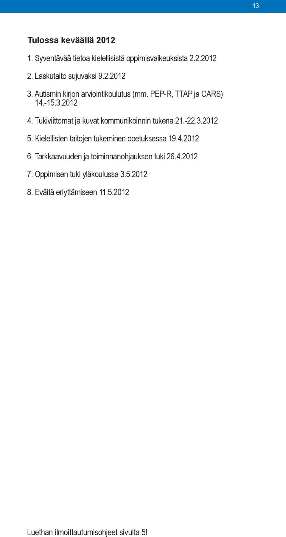 Tukiviittomat ja kuvat kommunikoinnin tukena 21.-22.3.2012 5. Kielellisten taitojen tukeminen opetuksessa 19.4.2012 6.