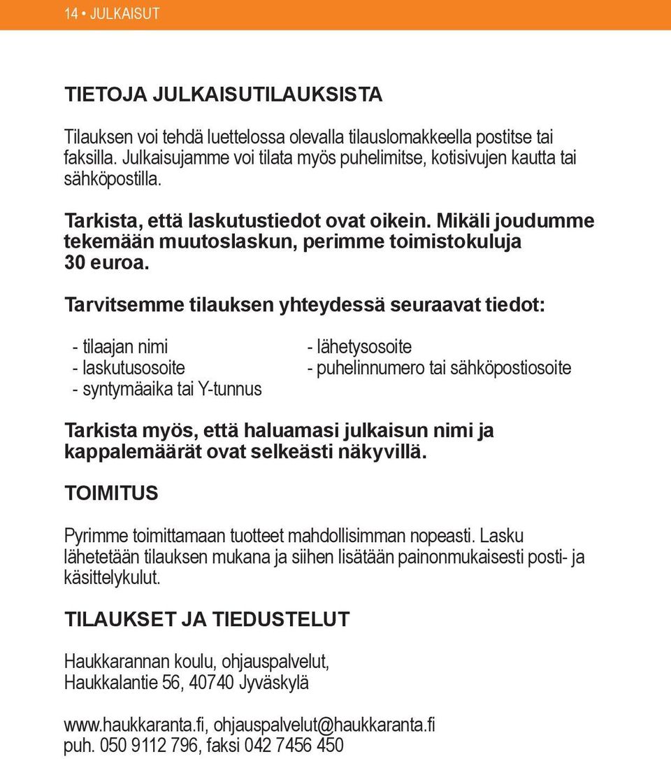 Tarvitsemme tilauksen yhteydessä seuraavat tiedot: - tilaajan nimi - lähetysosoite - laskutusosoite - puhelinnumero tai sähköpostiosoite - syntymäaika tai Y-tunnus Tarkista myös, että haluamasi