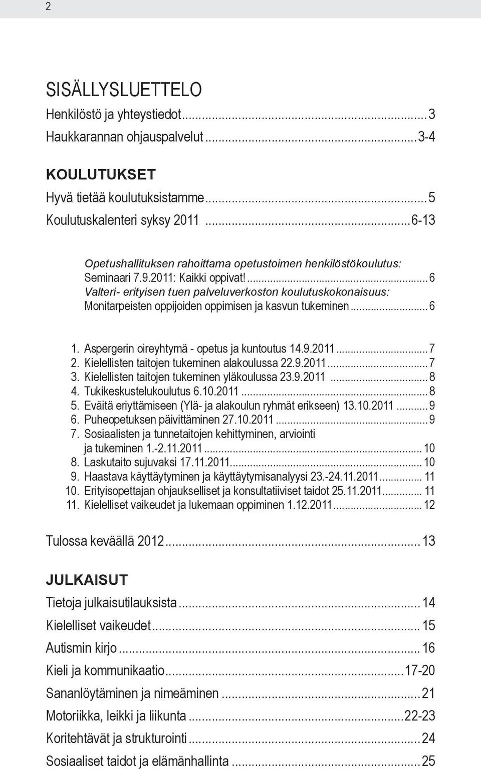 ... 6 Valteri- erityisen tuen palveluverkoston koulutuskokonaisuus: Monitarpeisten oppijoiden oppimisen ja kasvun tukeminen... 6 1. Aspergerin oireyhtymä - opetus ja kuntoutus 14.9.2011... 7 2.