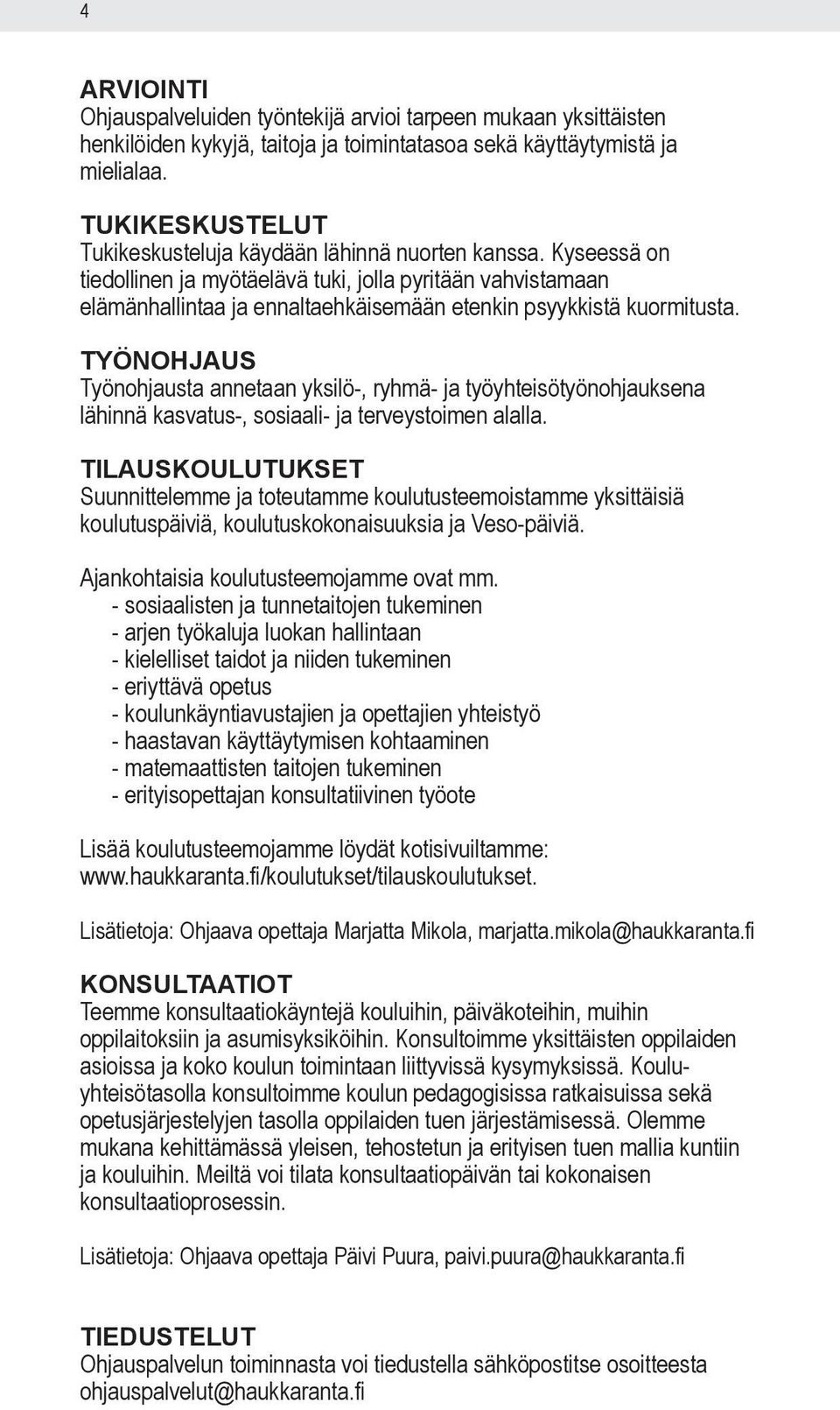 Kyseessä on tiedollinen ja myötäelävä tuki, jolla pyritään vahvistamaan elämänhallintaa ja ennaltaehkäisemään etenkin psyykkistä kuormitusta.