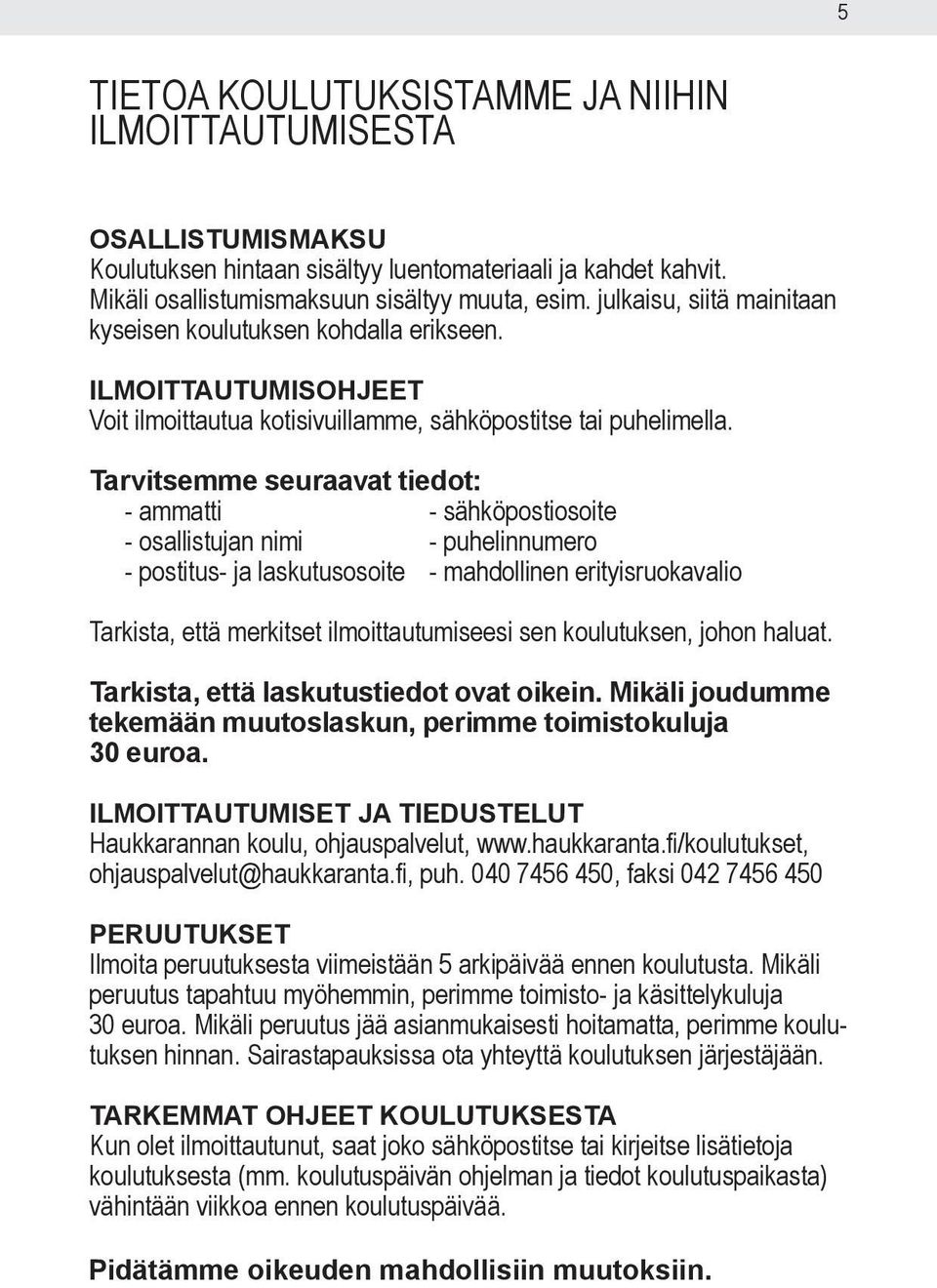 Tarvitsemme seuraavat tiedot: - ammatti - sähköpostiosoite - osallistujan nimi - puhelinnumero - postitus- ja laskutusosoite - mahdollinen erityisruokavalio Tarkista, että merkitset