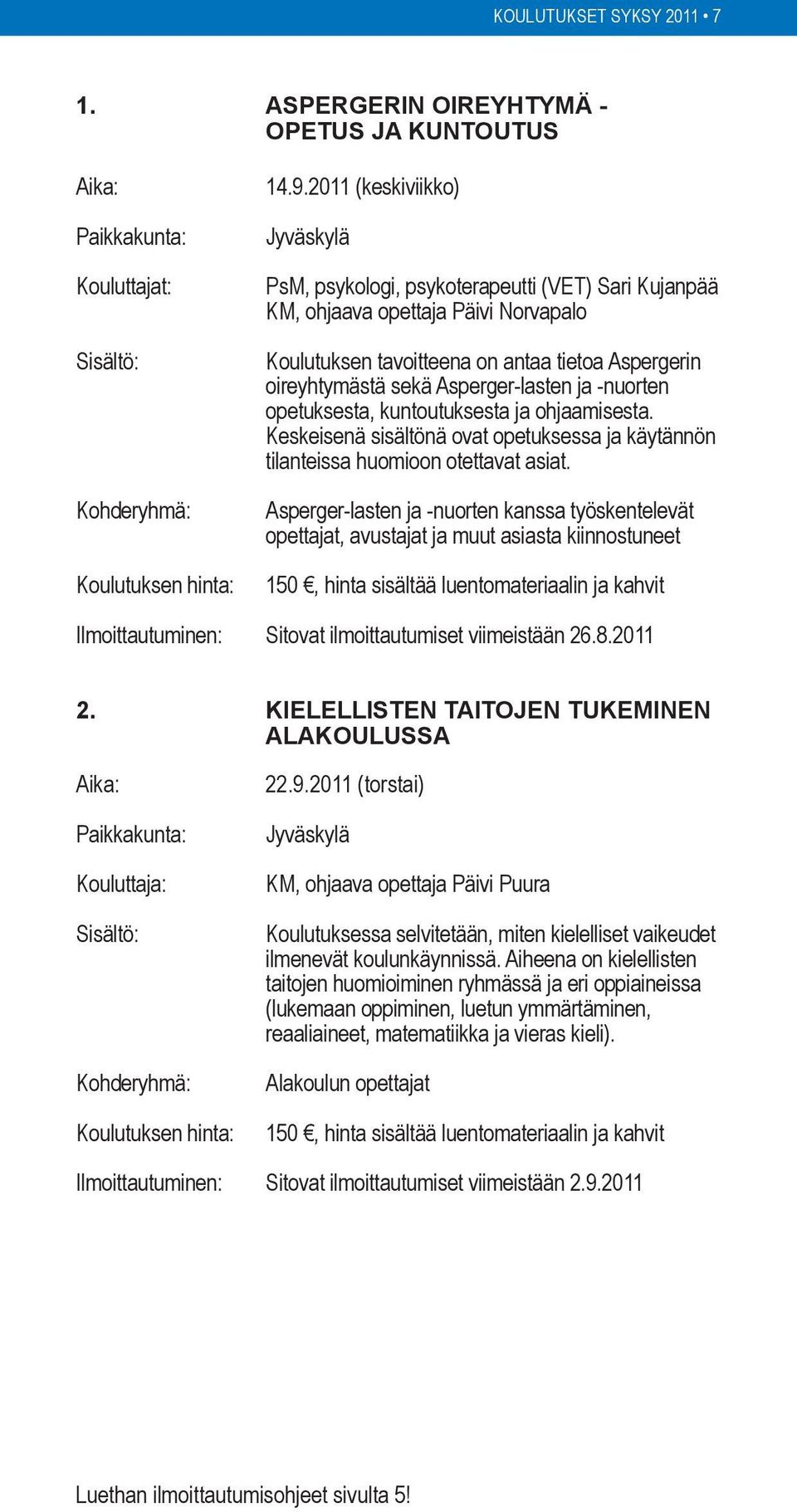 Asperger-lasten ja -nuorten opetuksesta, kuntoutuksesta ja ohjaamisesta. Keskeisenä sisältönä ovat opetuksessa ja käytännön tilanteissa huomioon otettavat asiat.