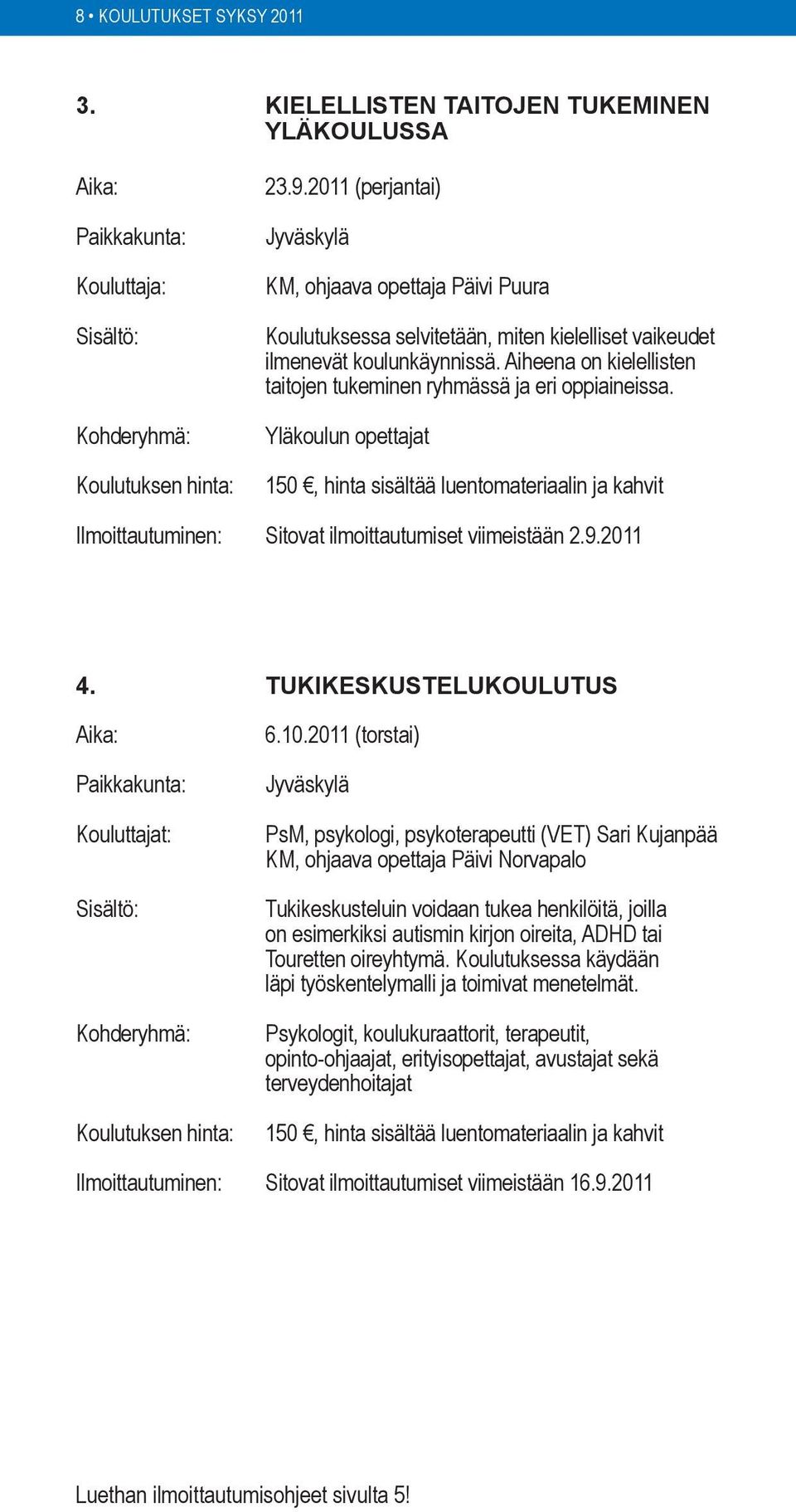 Aiheena on kielellisten taitojen tukeminen ryhmässä ja eri oppiaineissa. Yläkoulun opettajat 150, hinta sisältää luentomateriaalin ja kahvit Ilmoittautuminen: Sitovat ilmoittautumiset viimeistään 2.9.