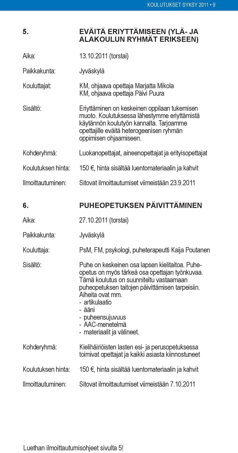 Koulutuksessa lähestymme eriyttämistä käytännön koulutyön kannalta. Tarjoamme opettajille eväitä heterogeenisen ryhmän oppimisen ohjaamiseen.