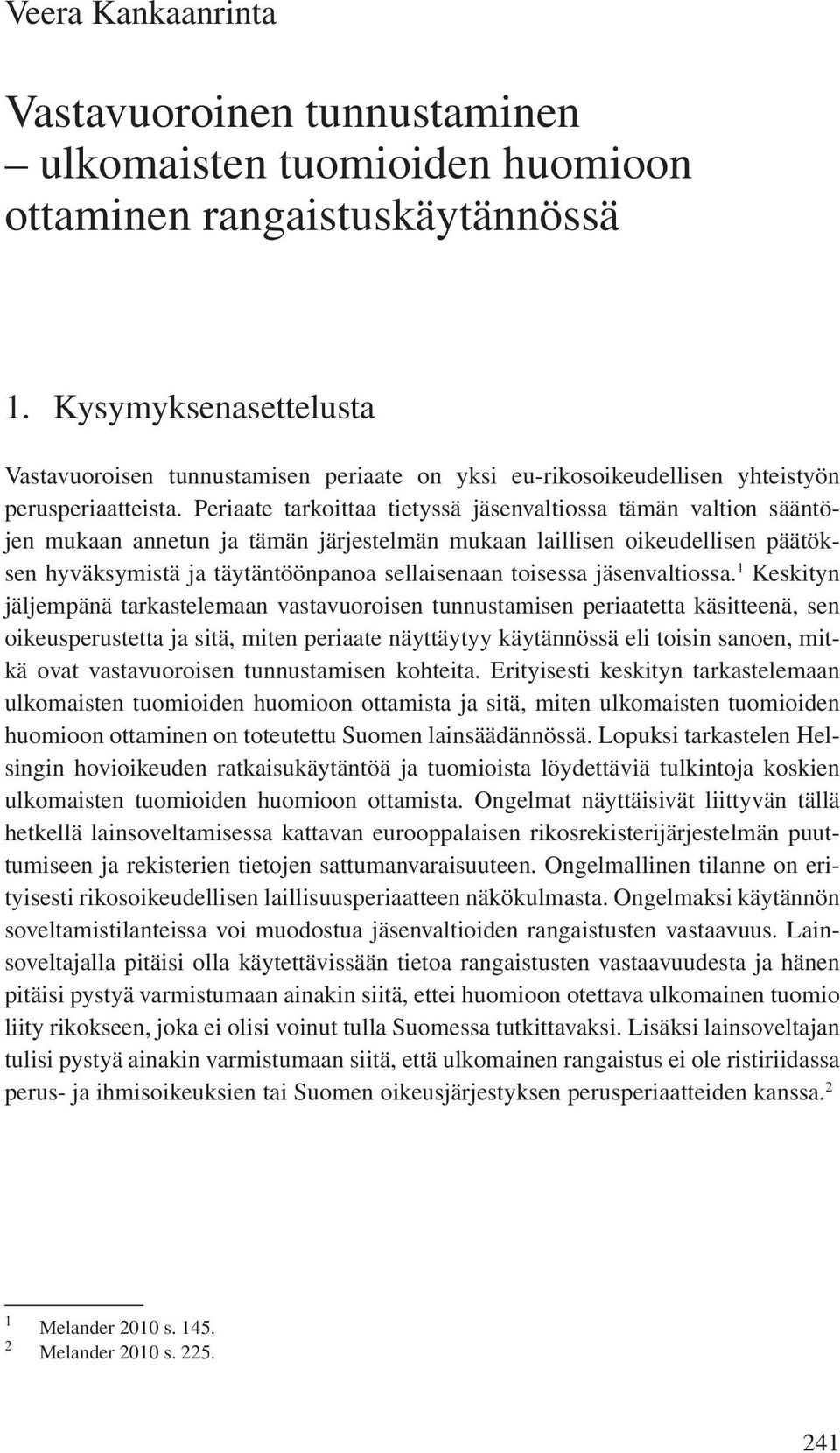 Periaate tarkoittaa tietyssä jäsenvaltiossa tämän valtion sääntöjen mukaan annetun ja tämän järjestelmän mukaan laillisen oikeudellisen päätöksen hyväksymistä ja täytäntöönpanoa sellaisenaan toisessa