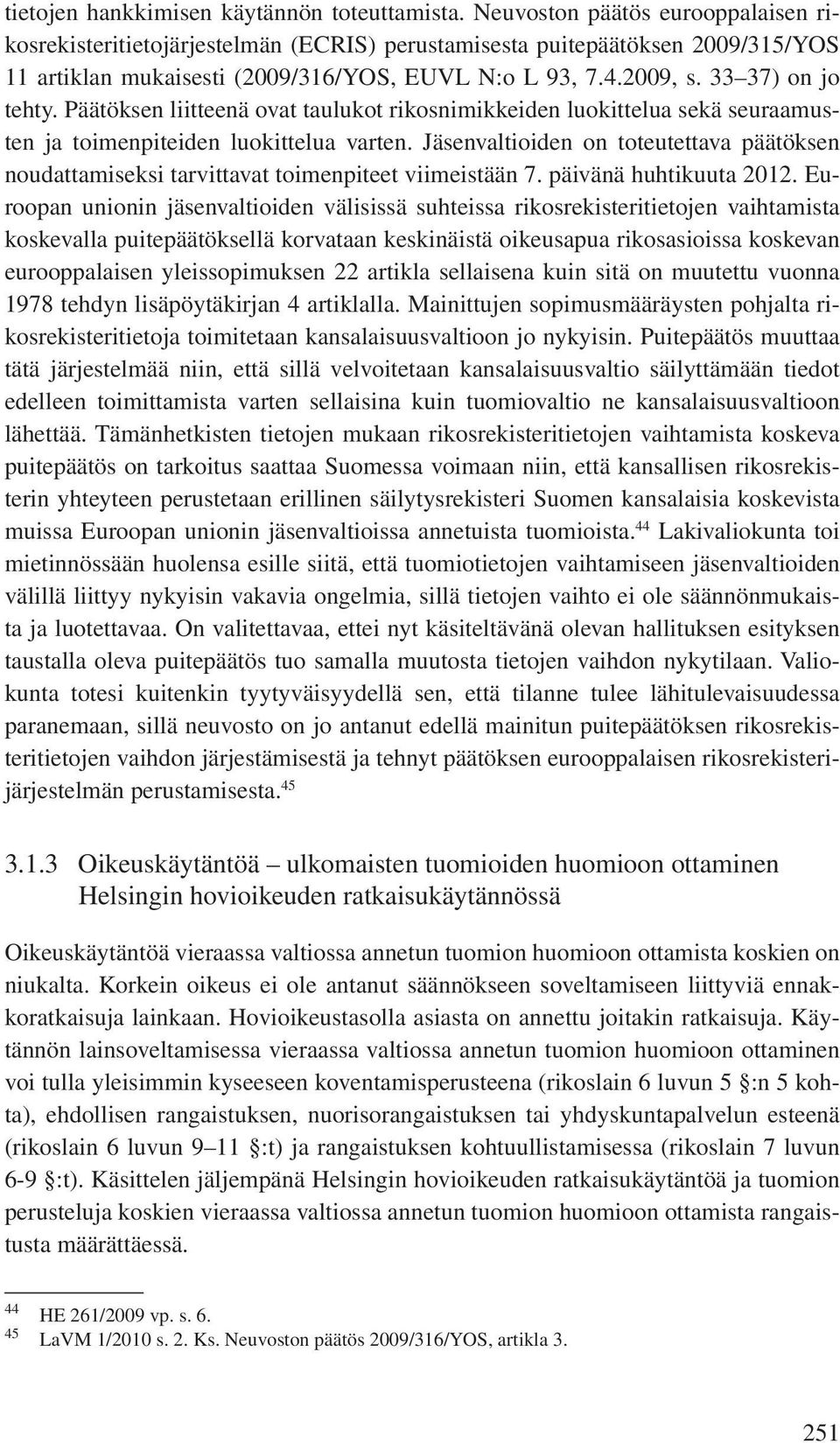 Päätöksen liitteenä ovat taulukot rikosnimikkeiden luokittelua sekä seuraamusten ja toimenpiteiden luokittelua varten.