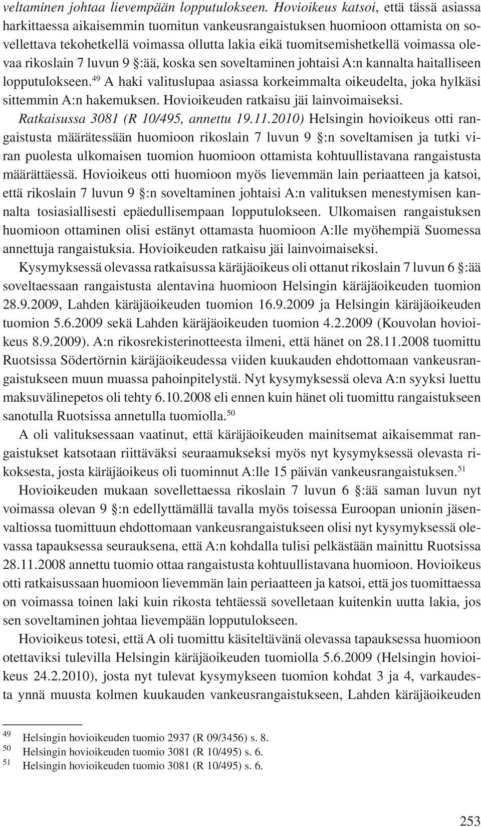 olevaa rikoslain 7 luvun 9 :ää, koska sen soveltaminen johtaisi A:n kannalta haitalliseen lopputulokseen. 49 A haki valituslupaa asiassa korkeimmalta oikeudelta, joka hylkäsi sittemmin A:n hakemuksen.