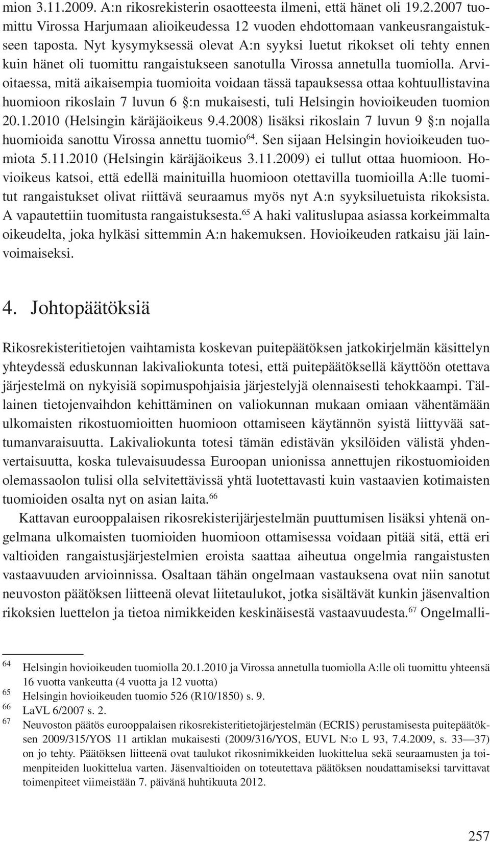 Arvioitaessa, mitä aikaisempia tuomioita voidaan tässä tapauksessa ottaa kohtuullistavina huomioon rikoslain 7 luvun 6 :n mukaisesti, tuli Helsingin hovioikeuden tuomion 20.1.