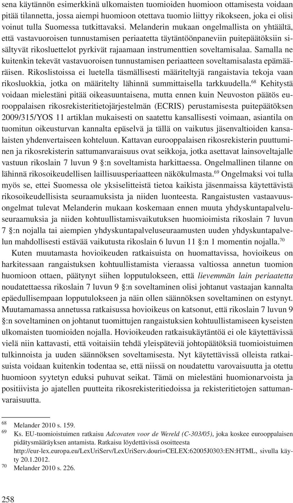 Melanderin mukaan ongelmallista on yhtäältä, että vastavuoroisen tunnustamisen periaatetta täytäntöönpaneviin puitepäätöksiin sisältyvät rikosluettelot pyrkivät rajaamaan instrumenttien