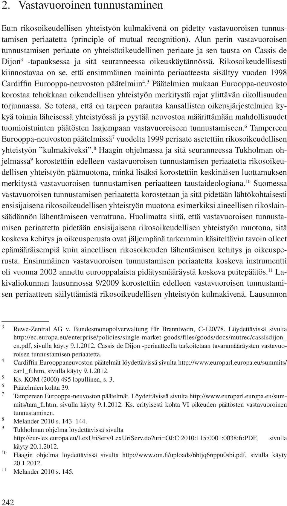 Rikosoikeudellisesti kiinnostavaa on se, että ensimmäinen maininta periaatteesta sisältyy vuoden 1998 Cardiffin Eurooppa-neuvoston päätelmiin 4.