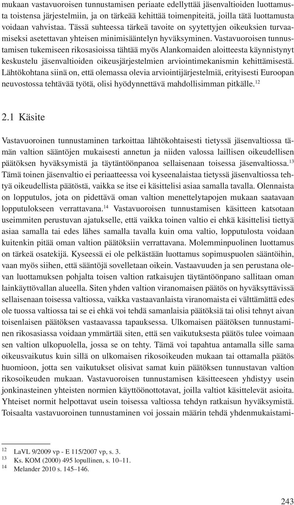 Vastavuoroisen tunnustamisen tukemiseen rikosasioissa tähtää myös Alankomaiden aloitteesta käynnistynyt keskustelu jäsenvaltioiden oikeusjärjestelmien arviointimekanismin kehittämisestä.