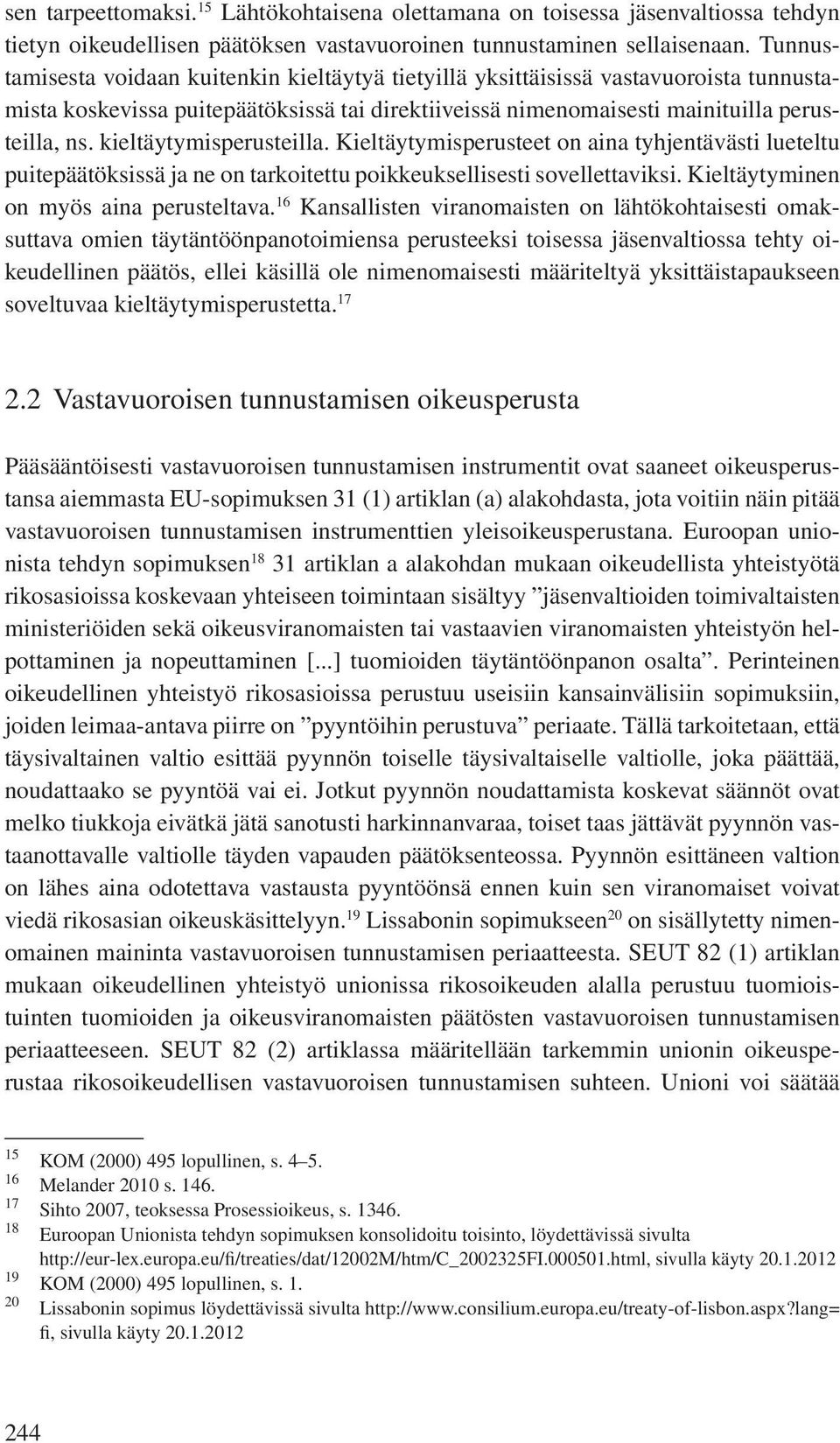 kieltäytymisperusteilla. Kieltäytymisperusteet on aina tyhjentävästi lueteltu puitepäätöksissä ja ne on tarkoitettu poikkeuksellisesti sovellettaviksi. Kieltäytyminen on myös aina perusteltava.