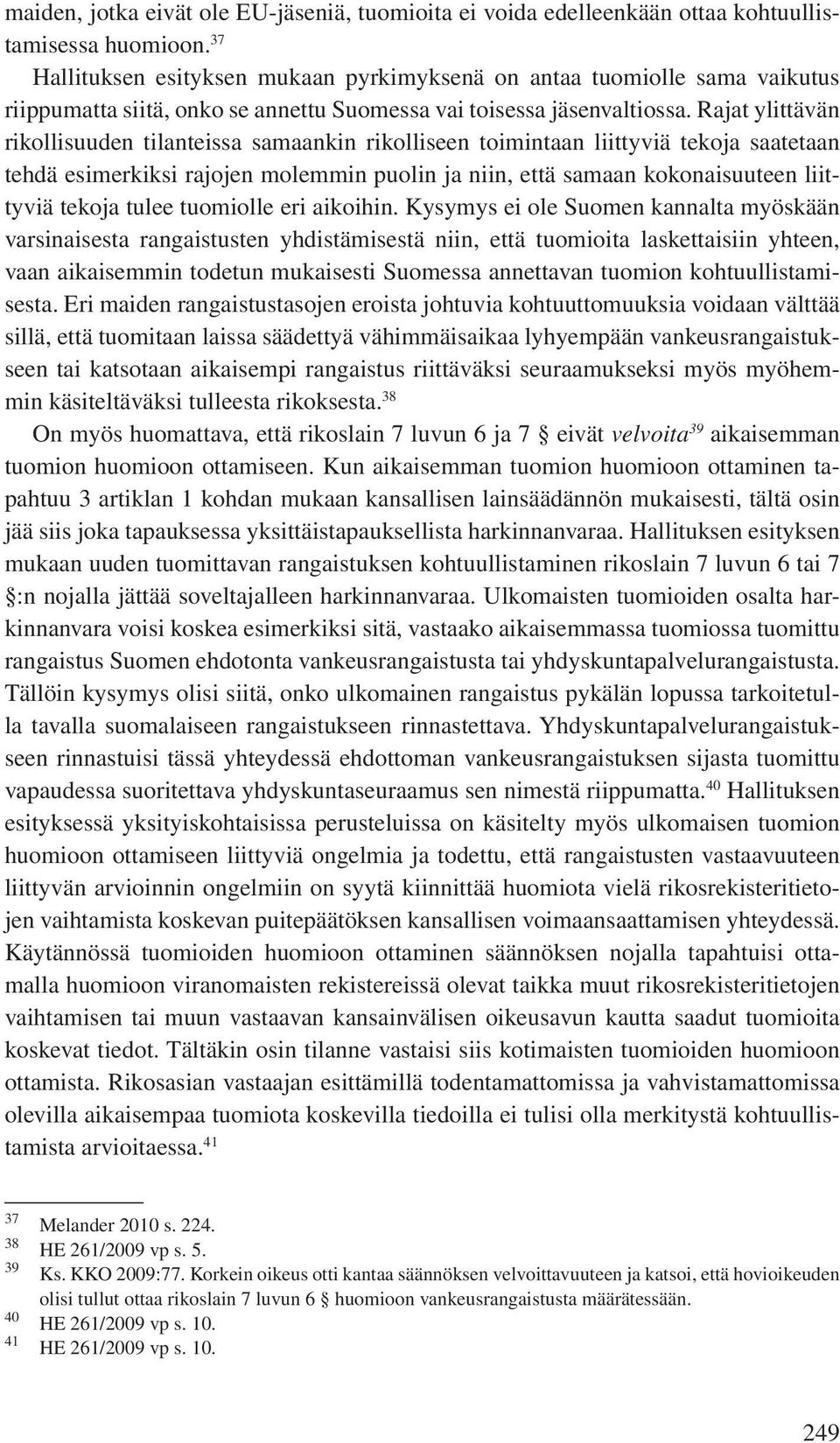 Rajat ylittävän rikollisuuden tilanteissa samaankin rikolliseen toimintaan liittyviä tekoja saatetaan tehdä esimerkiksi rajojen molemmin puolin ja niin, että samaan kokonaisuuteen liittyviä tekoja