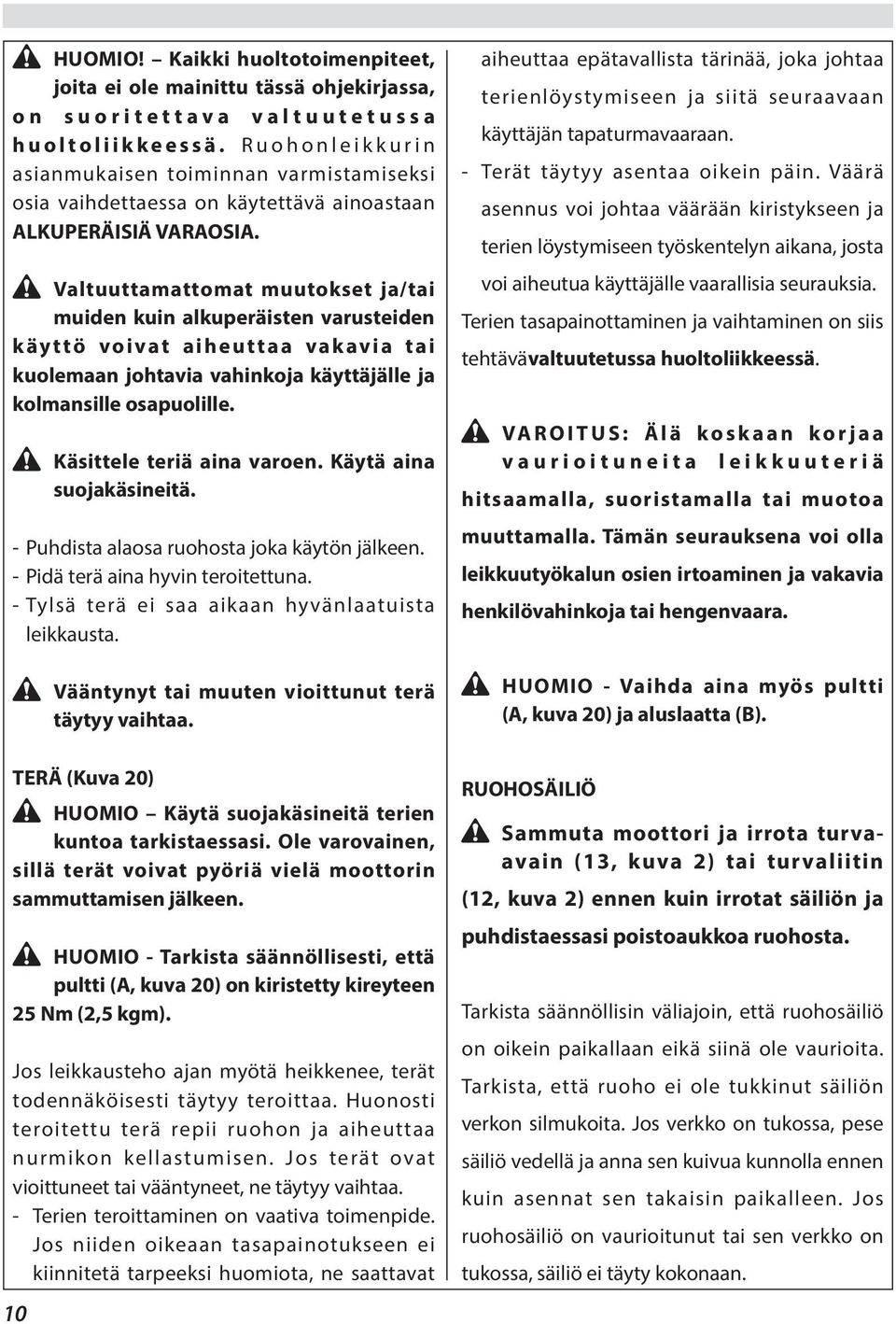 Valtuuttamattomat muutokset ja/tai muiden kuin alkuperäisten varusteiden käyttö voivat aiheuttaa vakavia tai kuolemaan johtavia vahinkoja käyttäjälle ja kolmansille osapuolille.