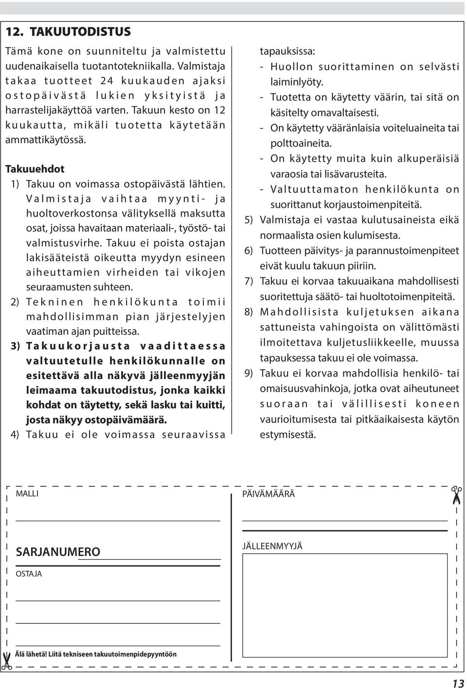 Takuuehdot 1) Takuu on voimassa ostopäivästä lähtien. Valmistaja vaihtaa myynti- ja huoltoverkostonsa välityksellä maksutta osat, joissa havaitaan materiaali-, työstö- tai valmistusvirhe.