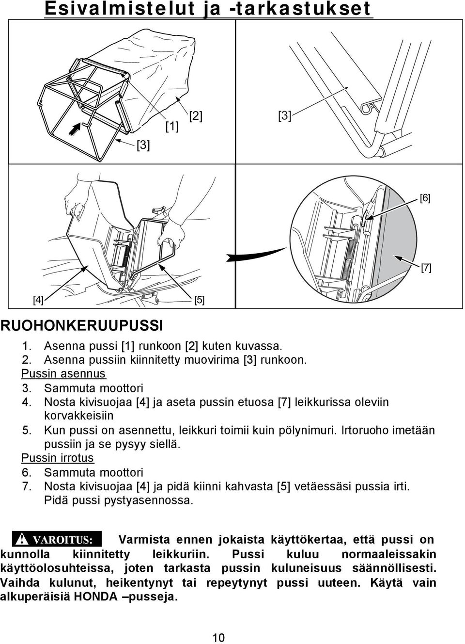 Irtoruoho imetään pussiin ja se pysyy siellä. Pussin irrotus 6. Sammuta moottori 7. Nosta kivisuojaa [4] ja pidä kiinni kahvasta [5] vetäessäsi pussia irti. Pidä pussi pystyasennossa.