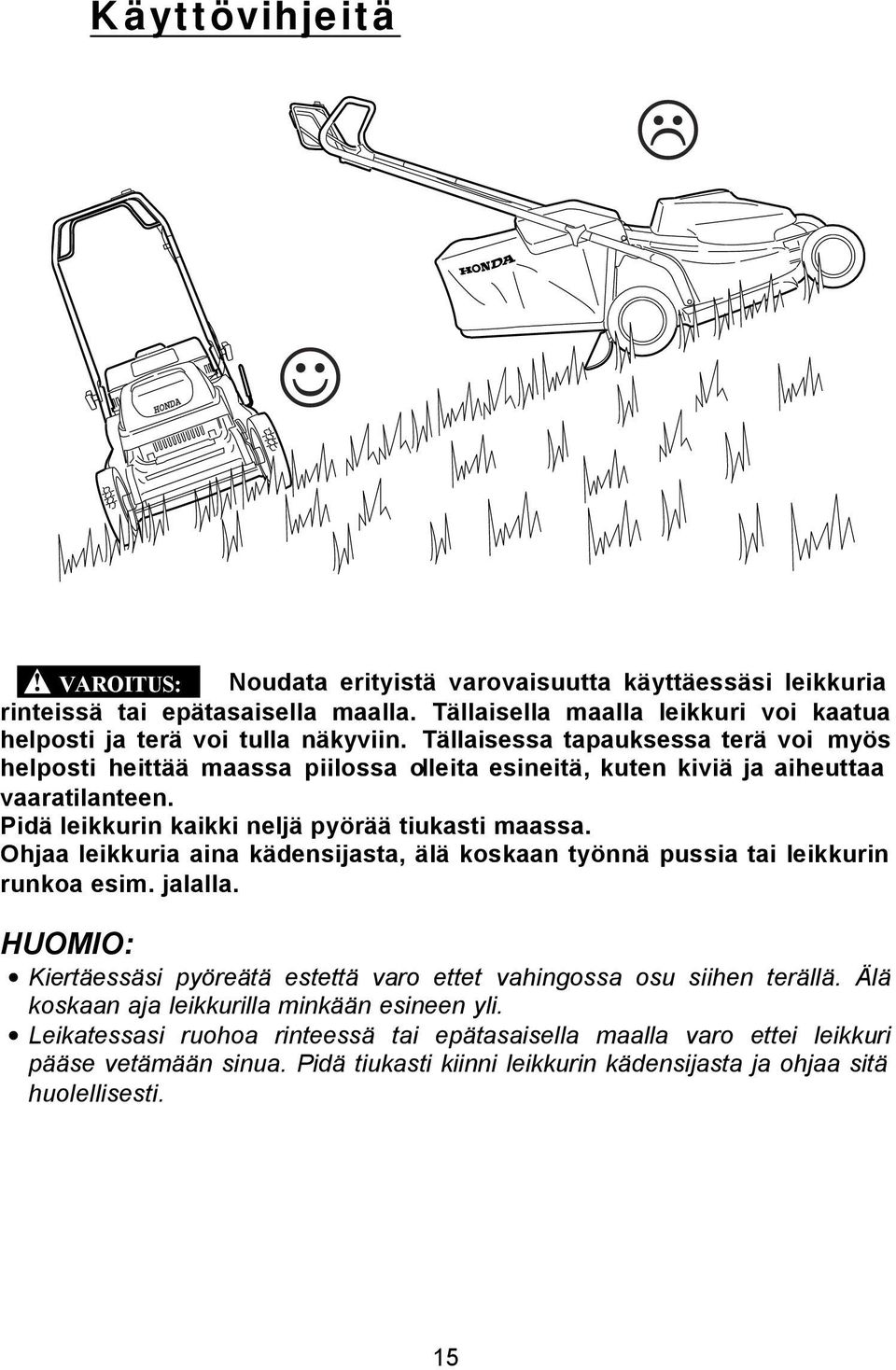 Ohjaa leikkuria aina kädensijasta, älä koskaan työnnä pussia tai leikkurin runkoa esim. jalalla. Kiertäessäsi pyöreätä estettä varo ettet vahingossa osu siihen terällä.