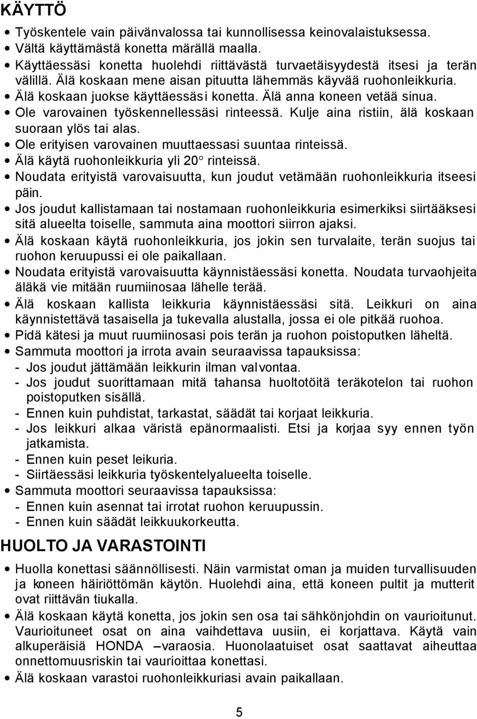 Älä anna koneen vetää sinua. Ole varovainen työskennellessäsi rinteessä. Kulje aina ristiin, älä koskaan suoraan ylös tai alas. Ole erityisen varovainen muuttaessasi suuntaa rinteissä.