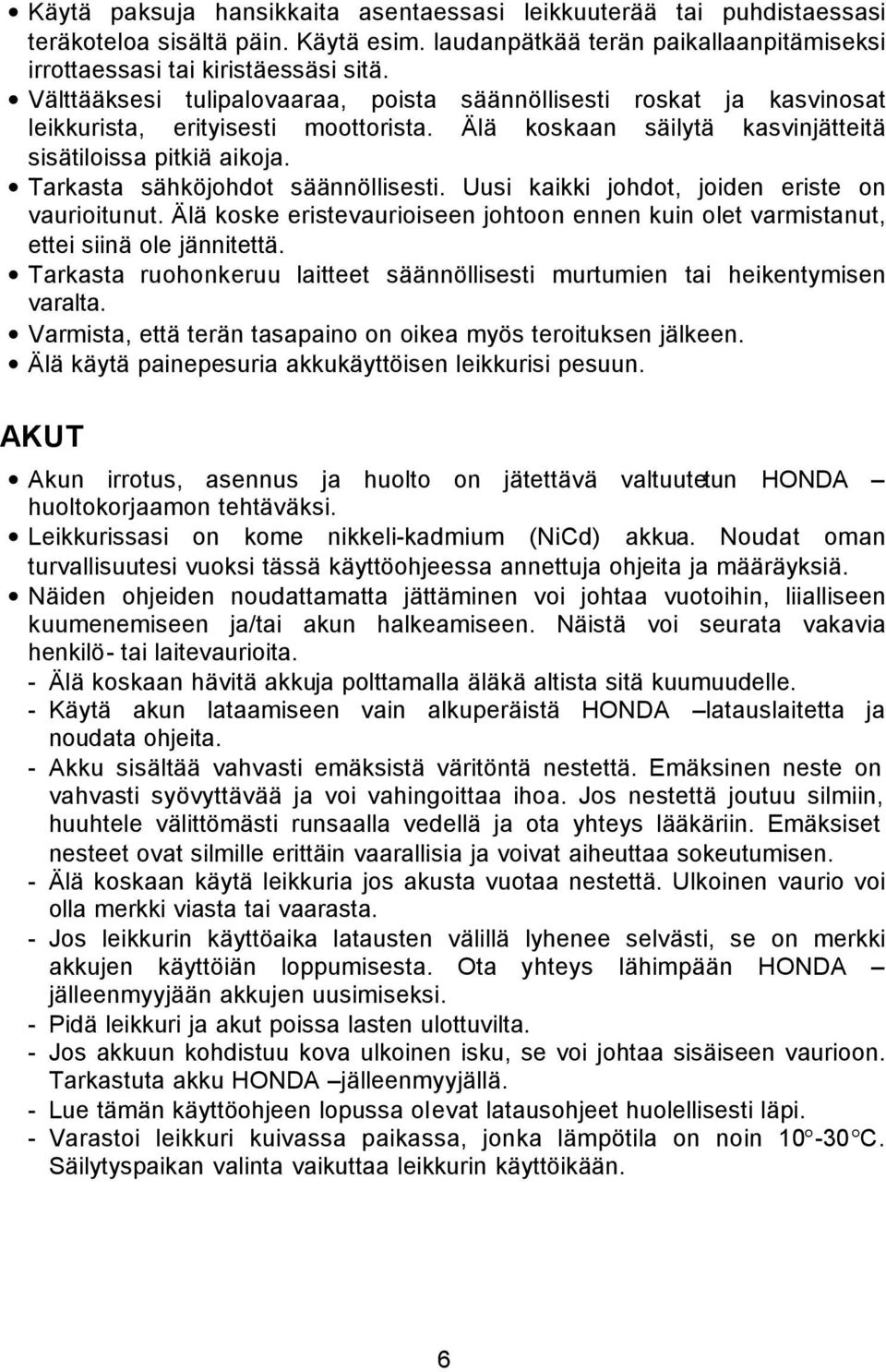 Tarkasta sähköjohdot säännöllisesti. Uusi kaikki johdot, joiden eriste on vaurioitunut. Älä koske eristevaurioiseen johtoon ennen kuin olet varmistanut, ettei siinä ole jännitettä.