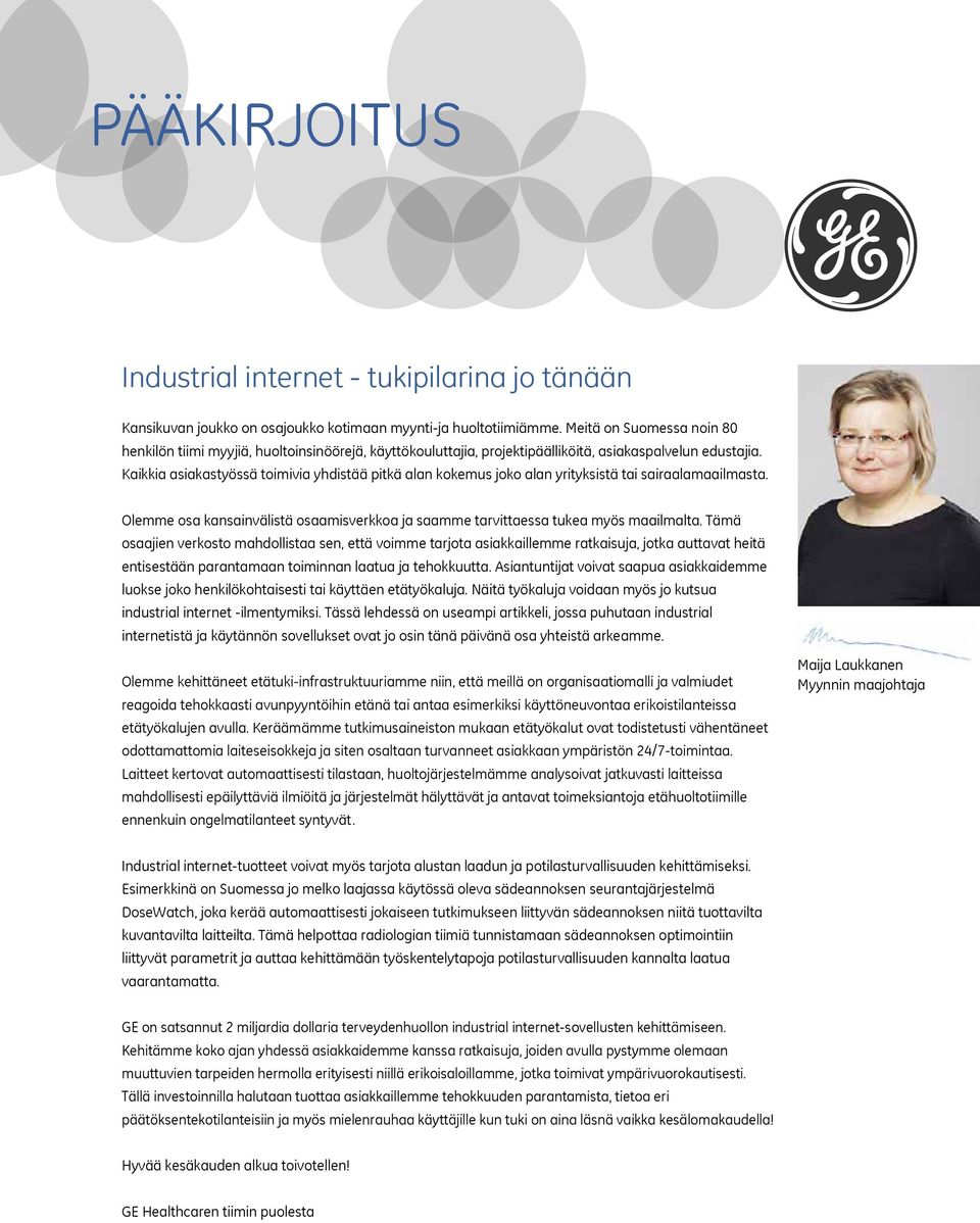 Kaikkia asiakastyössä toimivia yhdistää pitkä alan kokemus joko alan yrityksistä tai sairaalamaailmasta. Olemme osa kansainvälistä osaamisverkkoa ja saamme tarvittaessa tukea myös maailmalta.